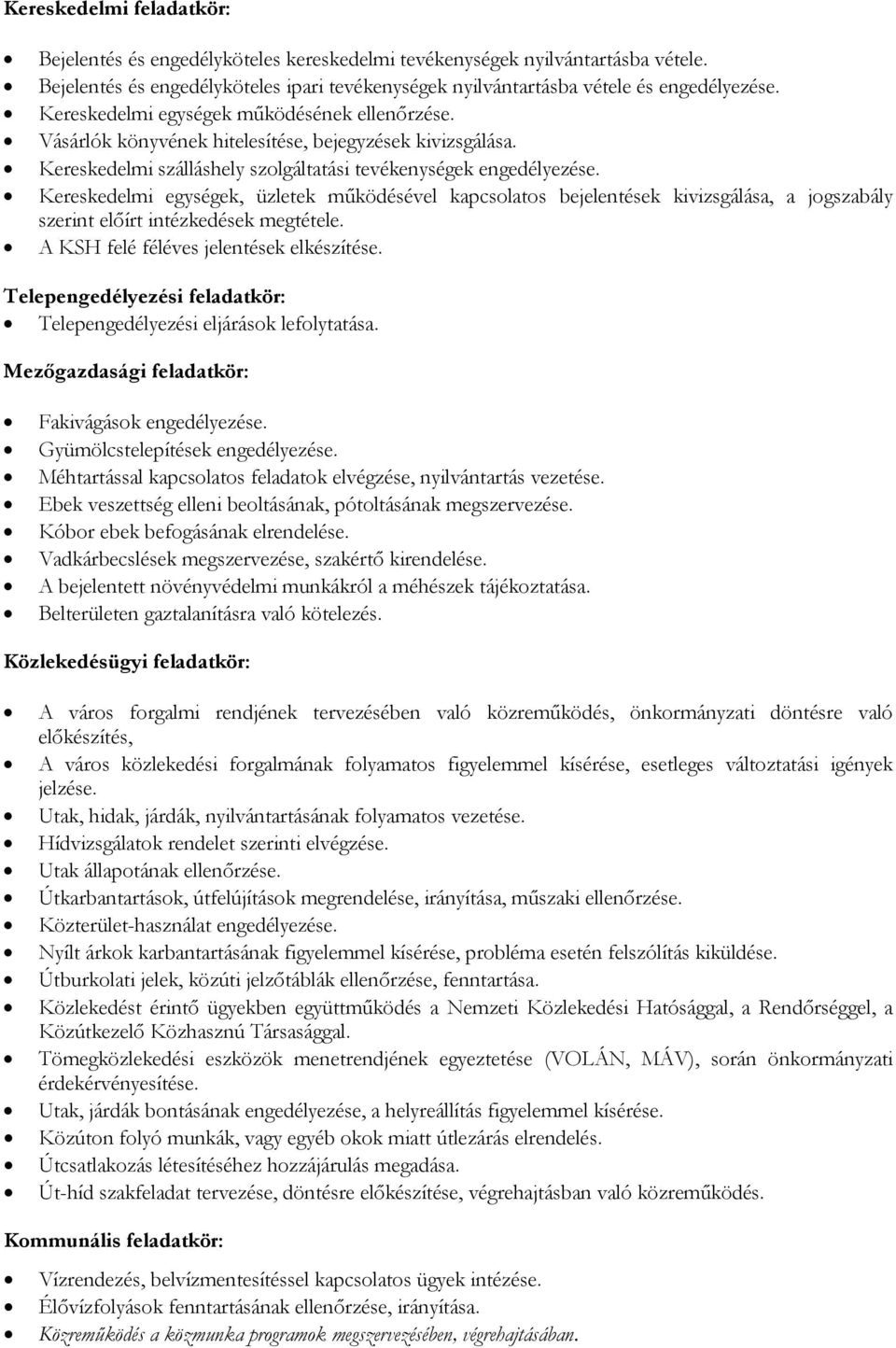 Kereskedelmi egységek, üzletek működésével kapcsolatos bejelentések kivizsgálása, a jogszabály szerint előírt intézkedések megtétele. A KSH felé féléves jelentések elkészítése.