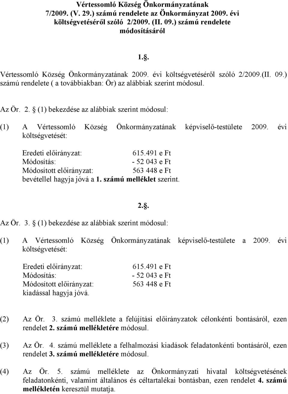 évi költségvetését: Eredeti előirányzat: 615.491 e Ft Módosítás: - 52 043 e Ft Módosított előirányzat: 563 448 e Ft bevétellel hagyja jóvá a 1. számú melléklet szerint. 2.. Az Ör. 3.