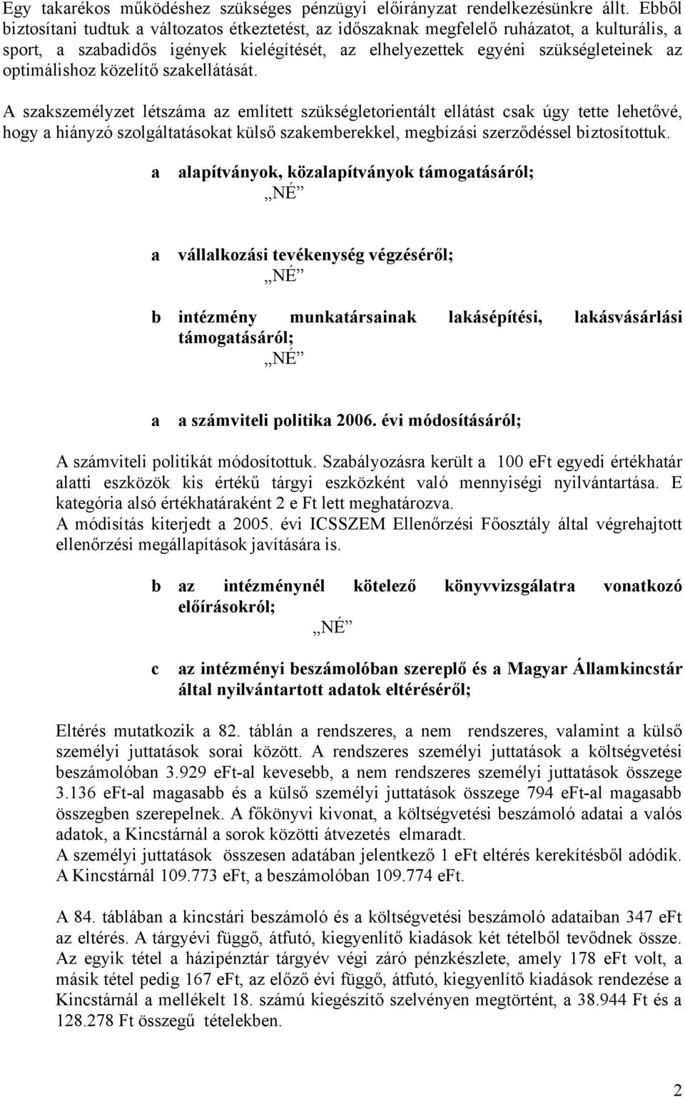 szkellátását. A szkszemélyzet létszám z említett szükségletorientált ellátást csk úgy tette lehetővé, hogy hiányzó szolgálttásokt külső szkemberekkel, megbízási szerződéssel biztosítottuk.