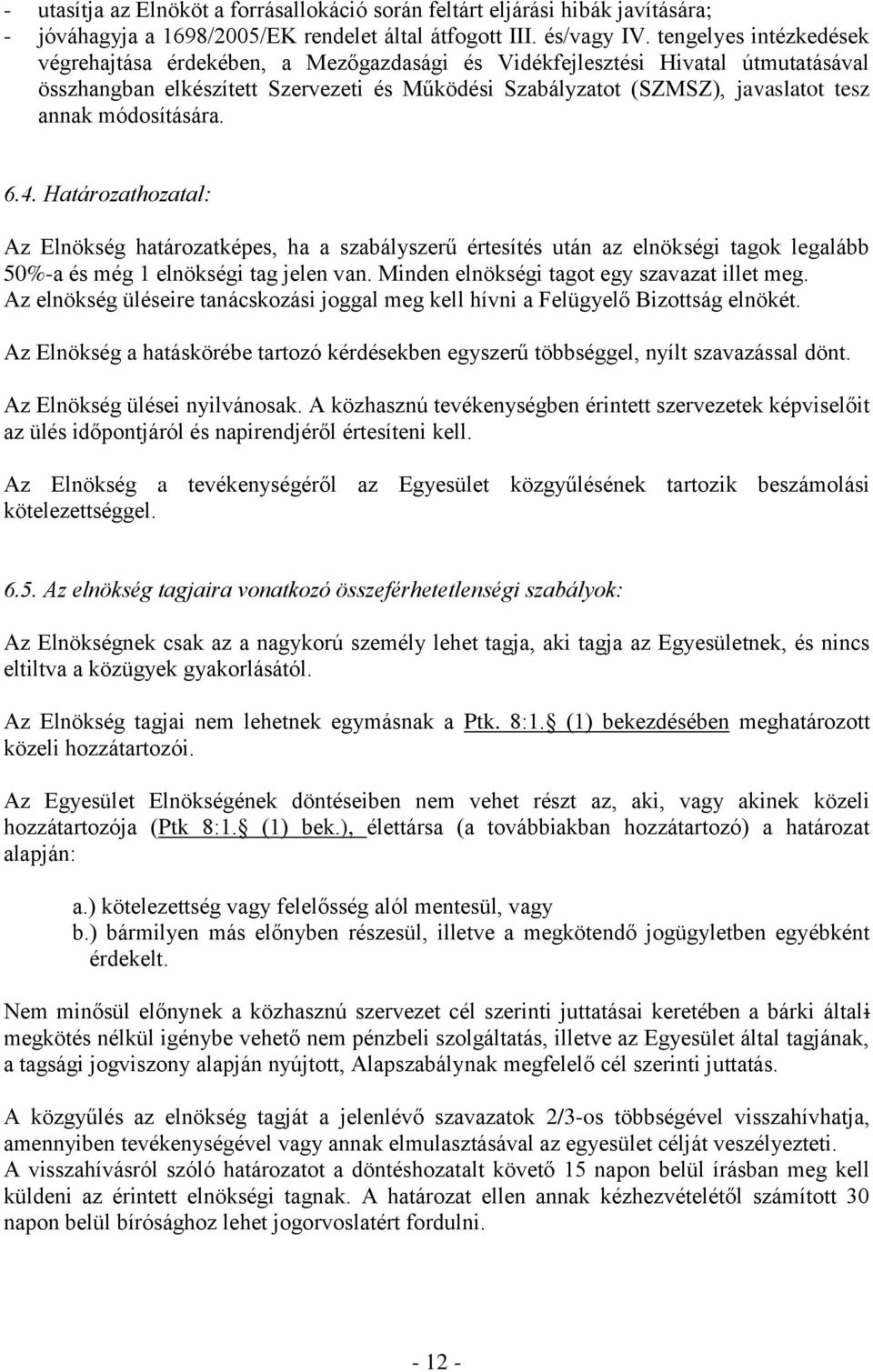 módosítására. 6.4. Határozathozatal: Az Elnökség határozatképes, ha a szabályszerű értesítés után az elnökségi tagok legalább 50%-a és még 1 elnökségi tag jelen van.