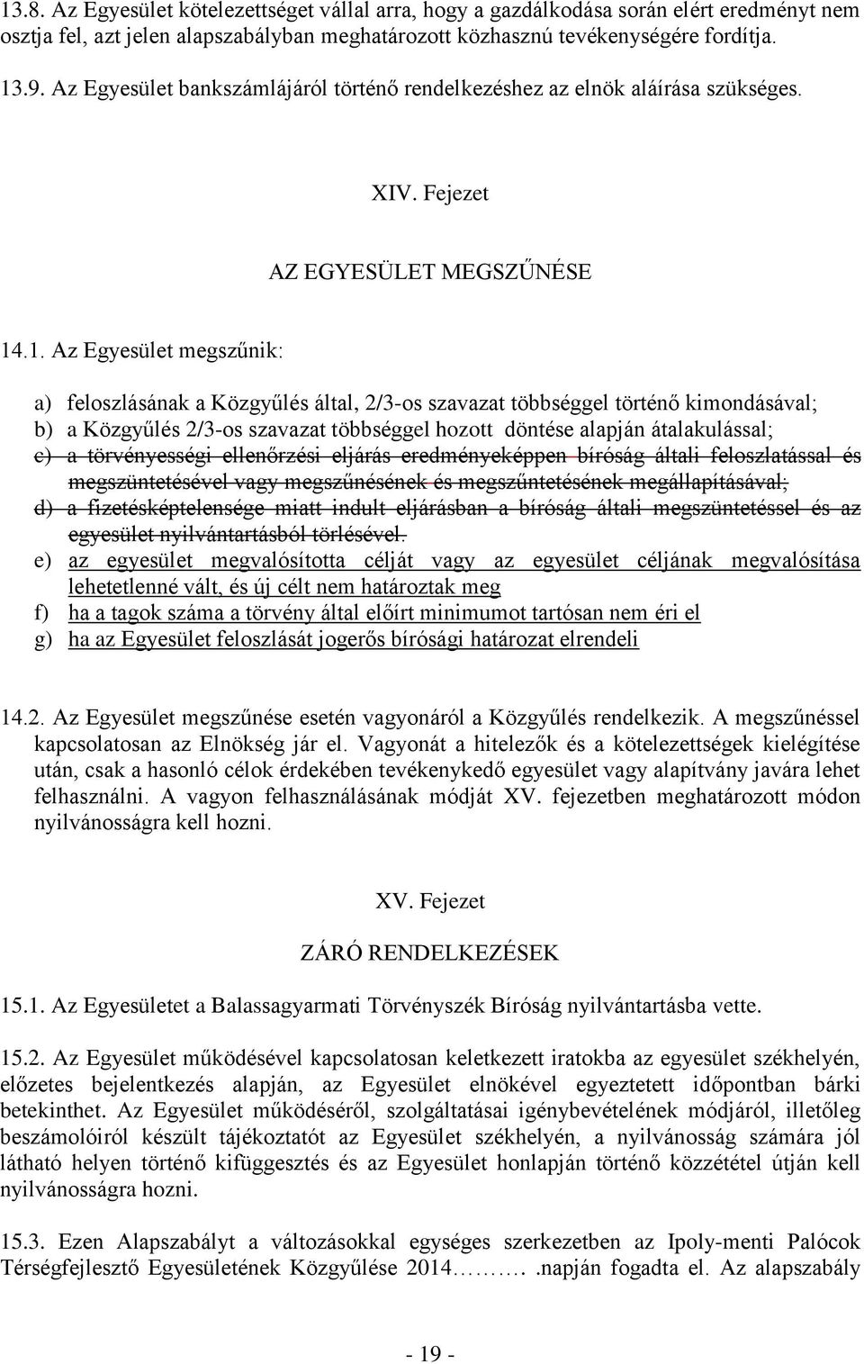 .1. Az Egyesület megszűnik: a) feloszlásának a Közgyűlés által, 2/3-os szavazat többséggel történő kimondásával; b) a Közgyűlés 2/3-os szavazat többséggel hozott döntése alapján átalakulással; c) a