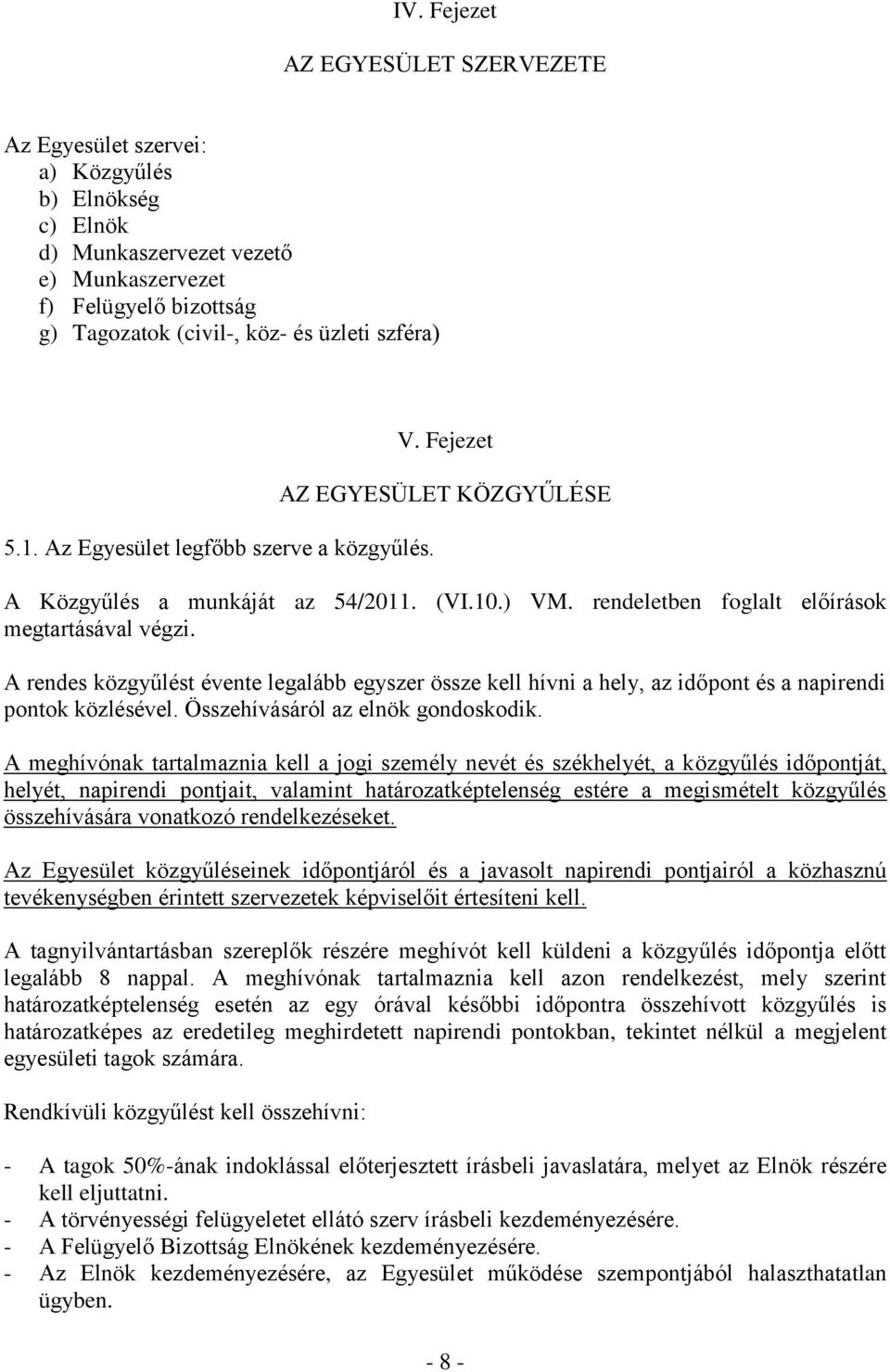 A rendes közgyűlést évente legalább egyszer össze kell hívni a hely, az időpont és a napirendi pontok közlésével. Összehívásáról az elnök gondoskodik.