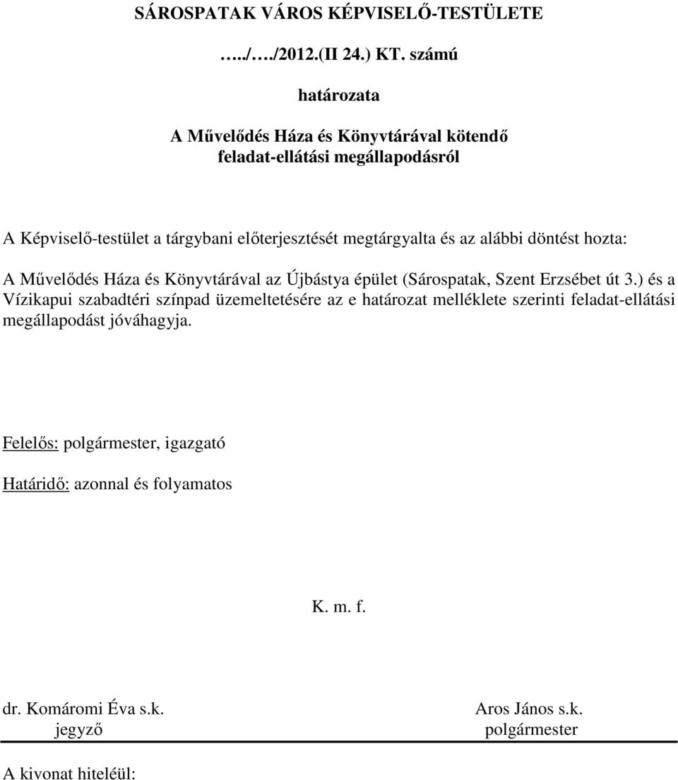 megtárgyalta és az alábbi döntést hozta: A Mővelıdés Háza és Könyvtárával az Újbástya épület (Sárospatak, Szent Erzsébet út 3.