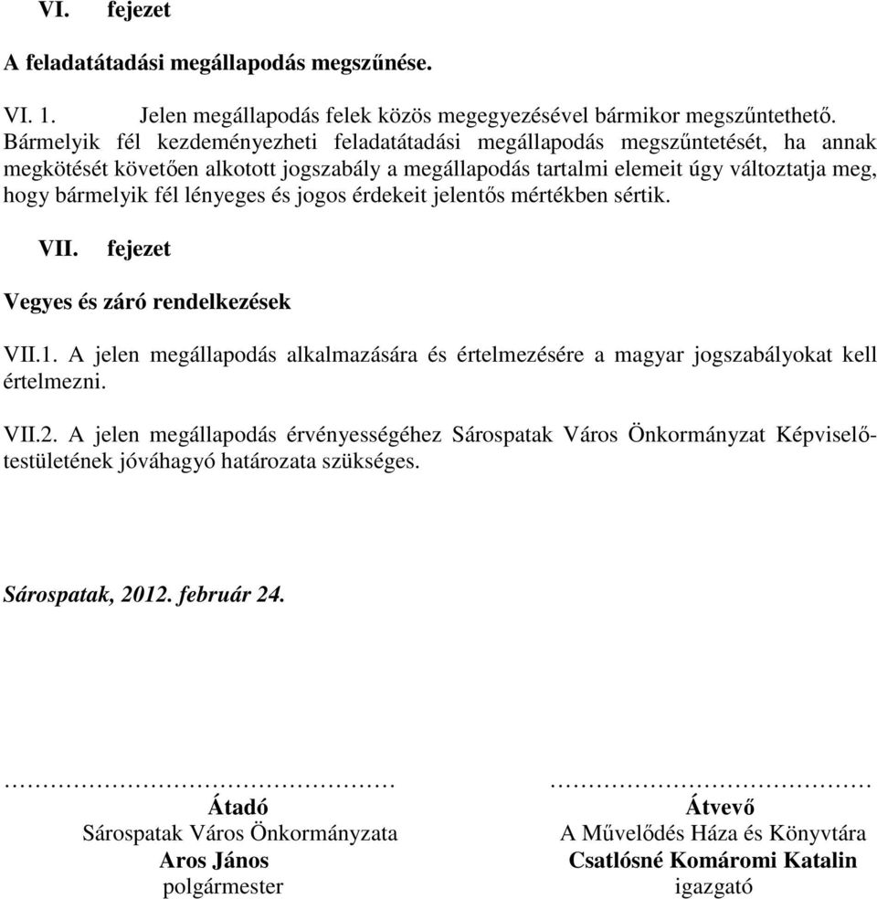 lényeges és jogos érdekeit jelentıs mértékben sértik. VII. fejezet Vegyes és záró rendelkezések VII.1. A jelen megállapodás alkalmazására és értelmezésére a magyar jogszabályokat kell értelmezni. VII.2.