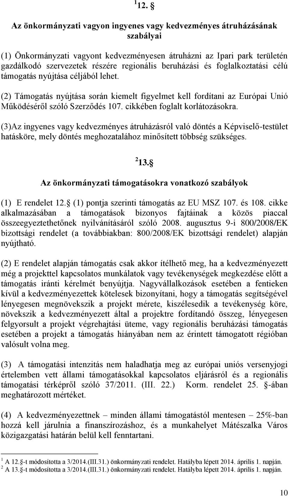 cikkében foglalt korlátozásokra. (3)Az ingyenes vagy kedvezményes átruházásról való döntés a Képviselő-testület hatásköre, mely döntés meghozatalához minősített többség szükséges. 2 13.