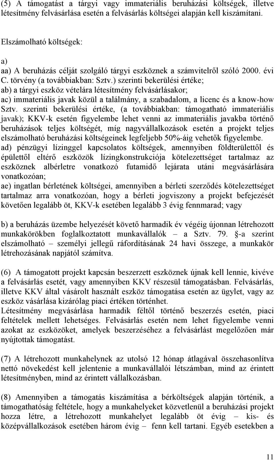 ) szerinti bekerülési értéke; ab) a tárgyi eszköz vételára létesítmény felvásárlásakor; ac) immateriális javak közül a találmány, a szabadalom, a licenc és a know-how Sztv.