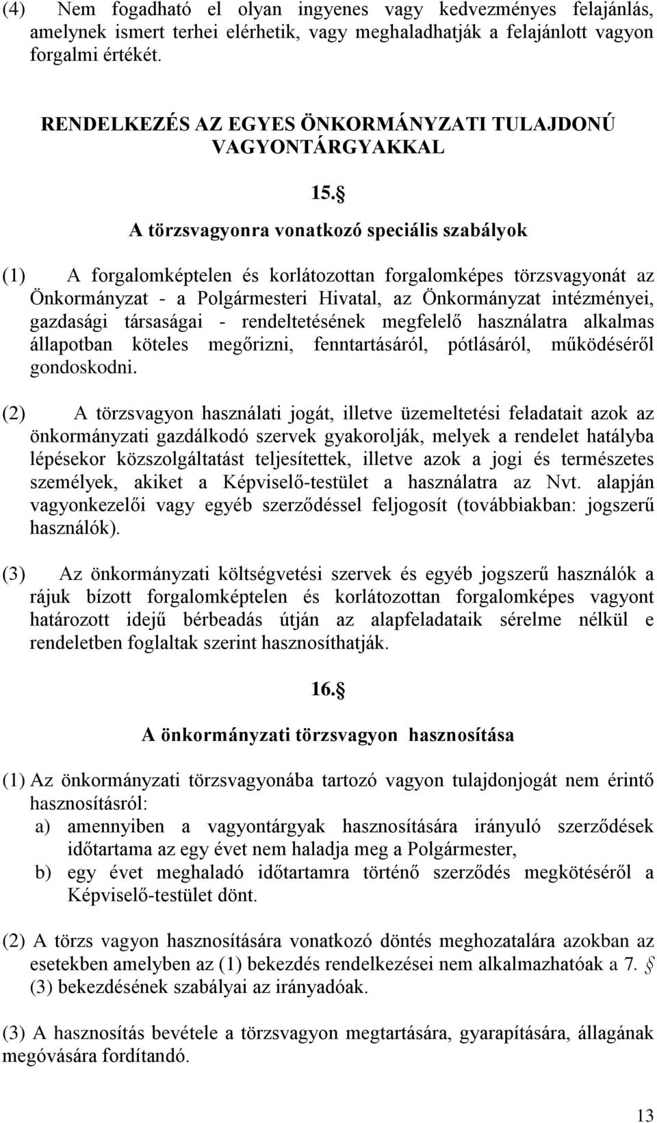 A törzsvagyonra vonatkozó speciális szabályok (1) A forgalomképtelen és korlátozottan forgalomképes törzsvagyonát az Önkormányzat - a Polgármesteri Hivatal, az Önkormányzat intézményei, gazdasági