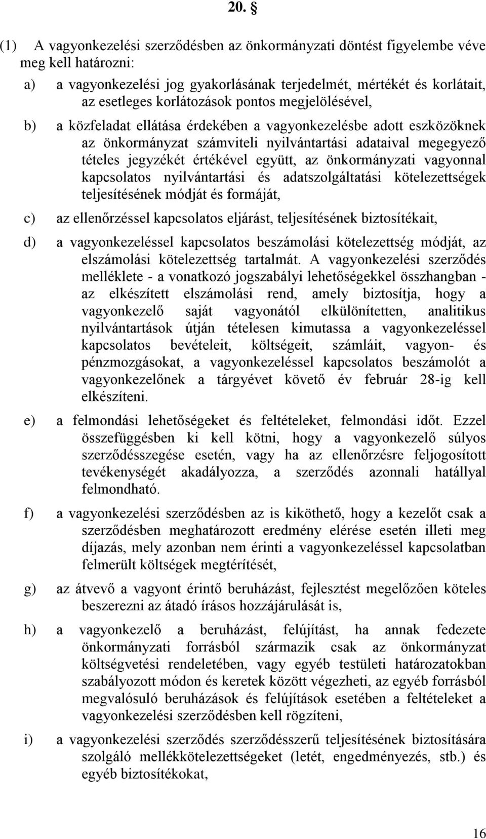önkormányzati vagyonnal kapcsolatos nyilvántartási és adatszolgáltatási kötelezettségek teljesítésének módját és formáját, c) az ellenőrzéssel kapcsolatos eljárást, teljesítésének biztosítékait, d) a