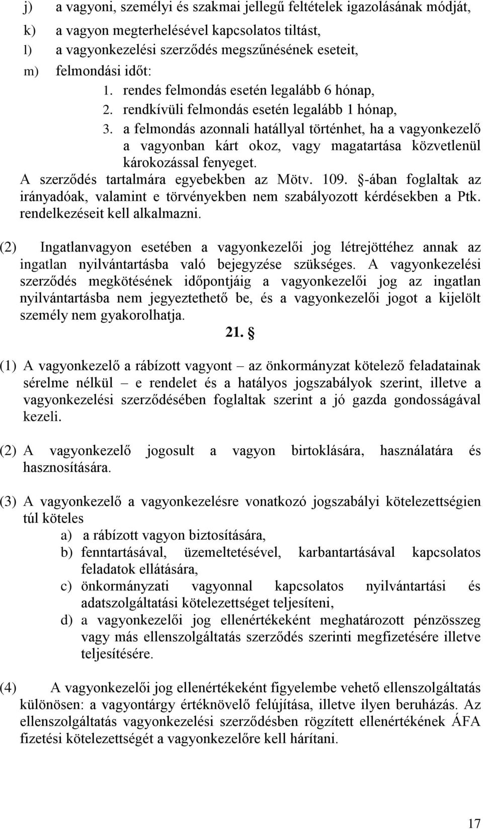 a felmondás azonnali hatállyal történhet, ha a vagyonkezelő a vagyonban kárt okoz, vagy magatartása közvetlenül károkozással fenyeget. A szerződés tartalmára egyebekben az Mötv. 109.