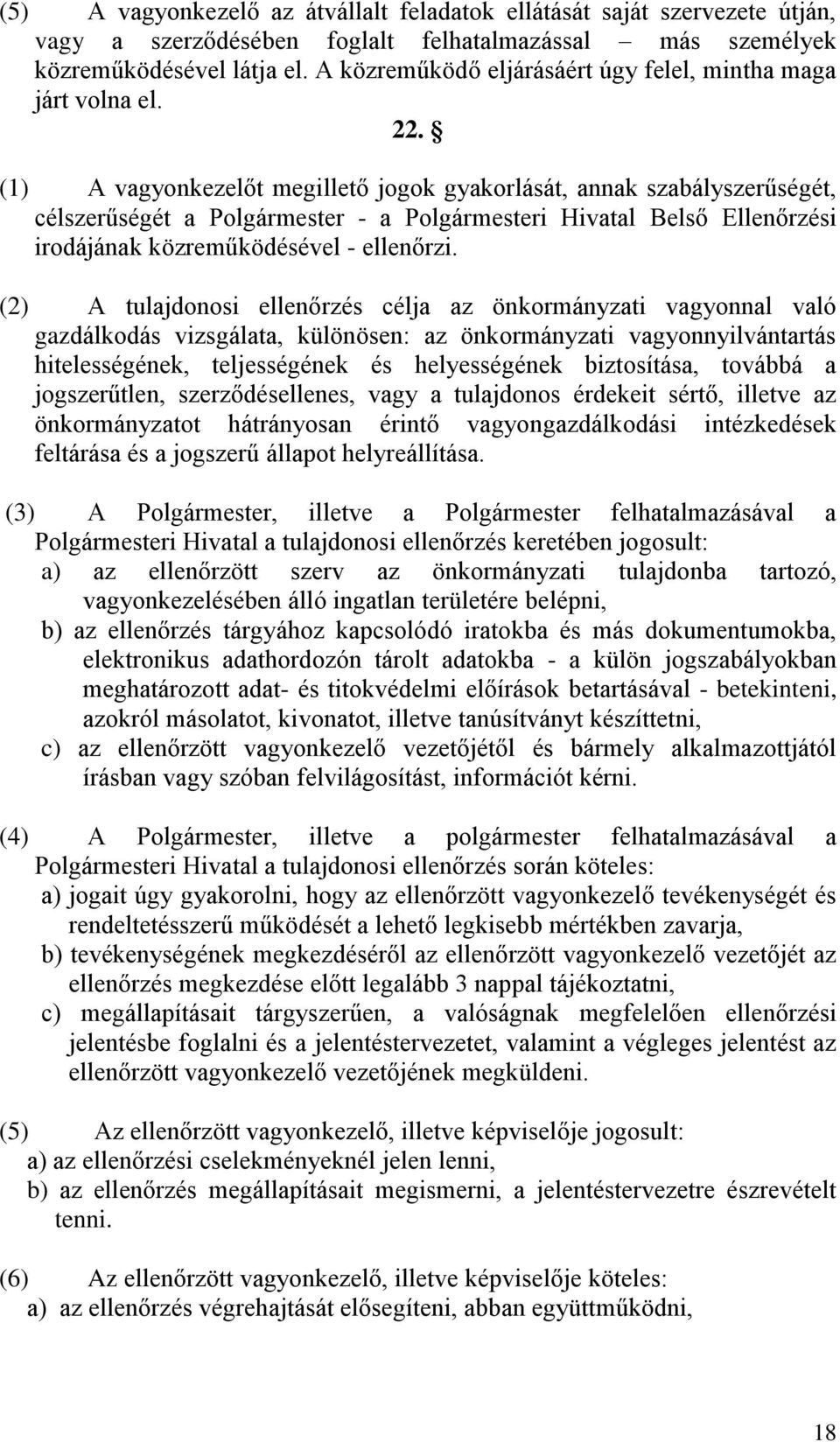 (1) A vagyonkezelőt megillető jogok gyakorlását, annak szabályszerűségét, célszerűségét a Polgármester - a Polgármesteri Hivatal Belső Ellenőrzési irodájának közreműködésével - ellenőrzi.