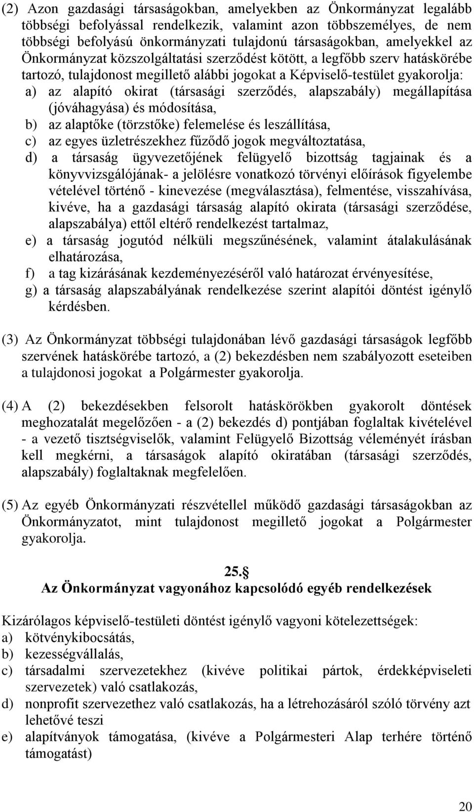 (társasági szerződés, alapszabály) megállapítása (jóváhagyása) és módosítása, b) az alaptőke (törzstőke) felemelése és leszállítása, c) az egyes üzletrészekhez fűződő jogok megváltoztatása, d) a