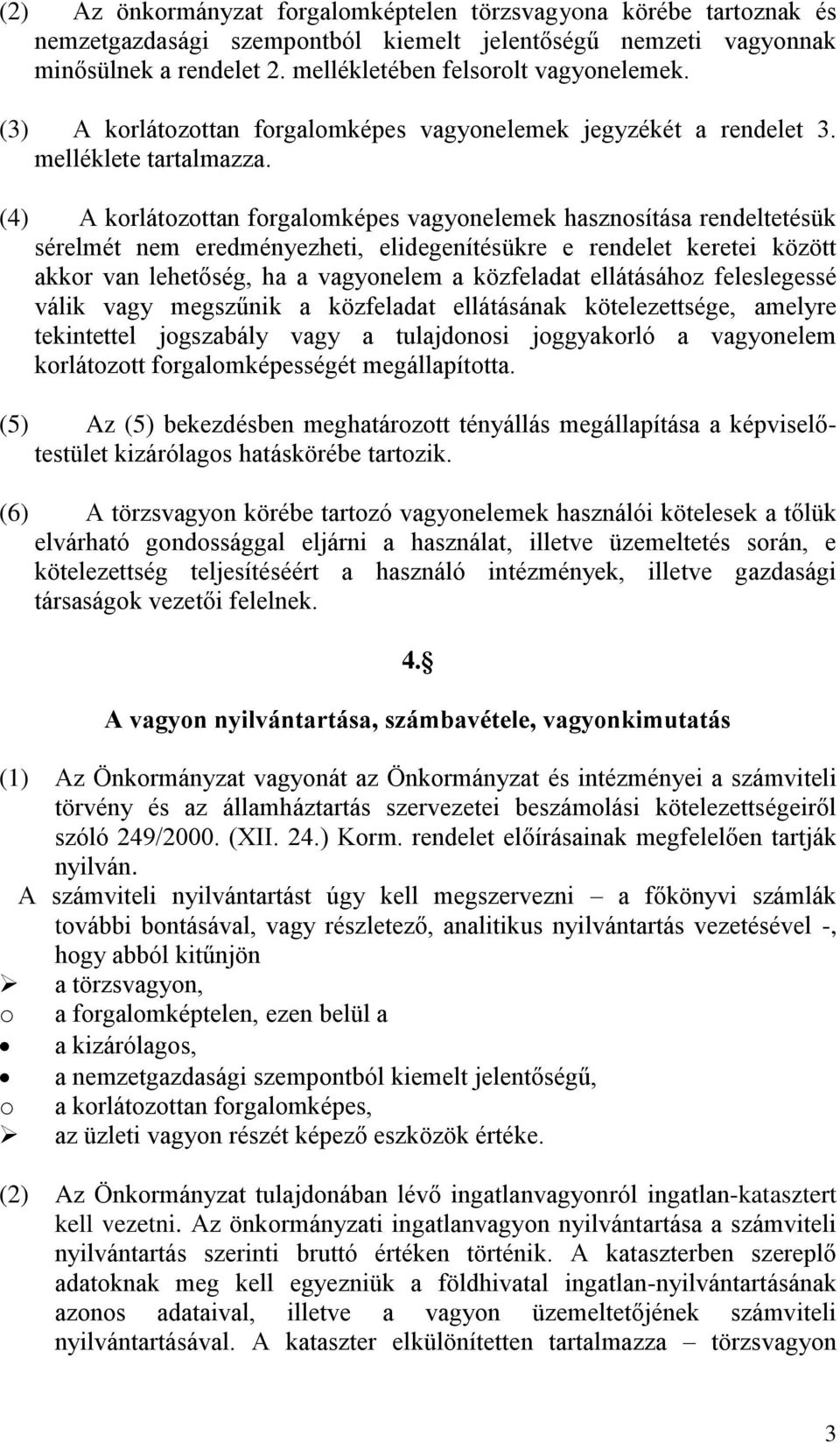 (4) A korlátozottan forgalomképes vagyonelemek hasznosítása rendeltetésük sérelmét nem eredményezheti, elidegenítésükre e rendelet keretei között akkor van lehetőség, ha a vagyonelem a közfeladat