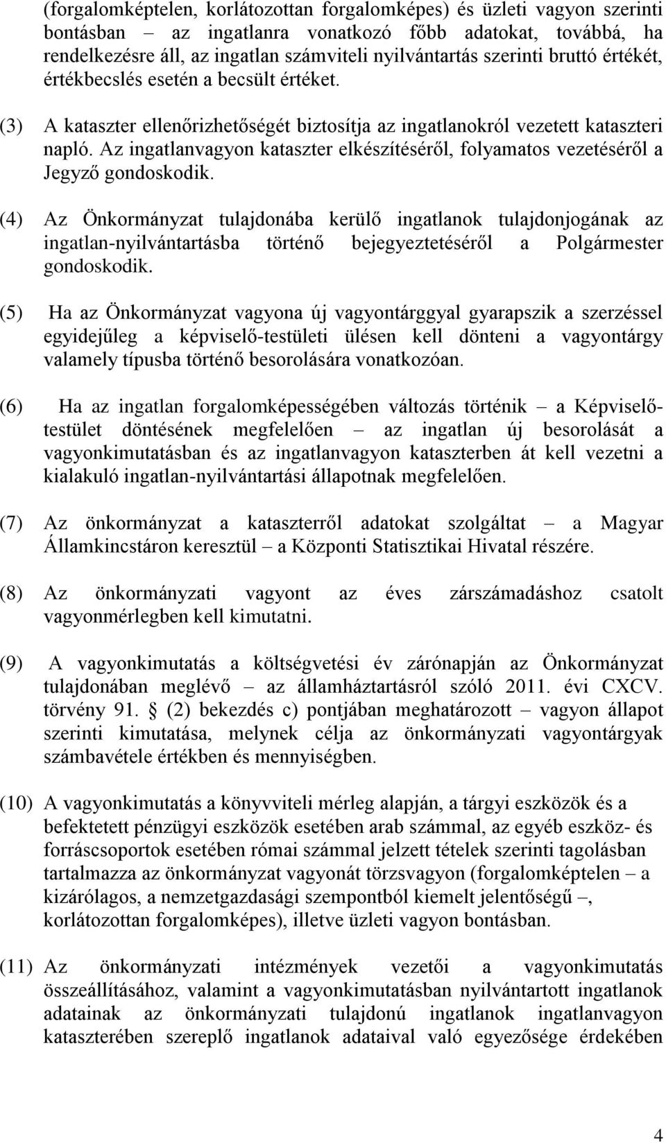 Az ingatlanvagyon kataszter elkészítéséről, folyamatos vezetéséről a Jegyző gondoskodik.