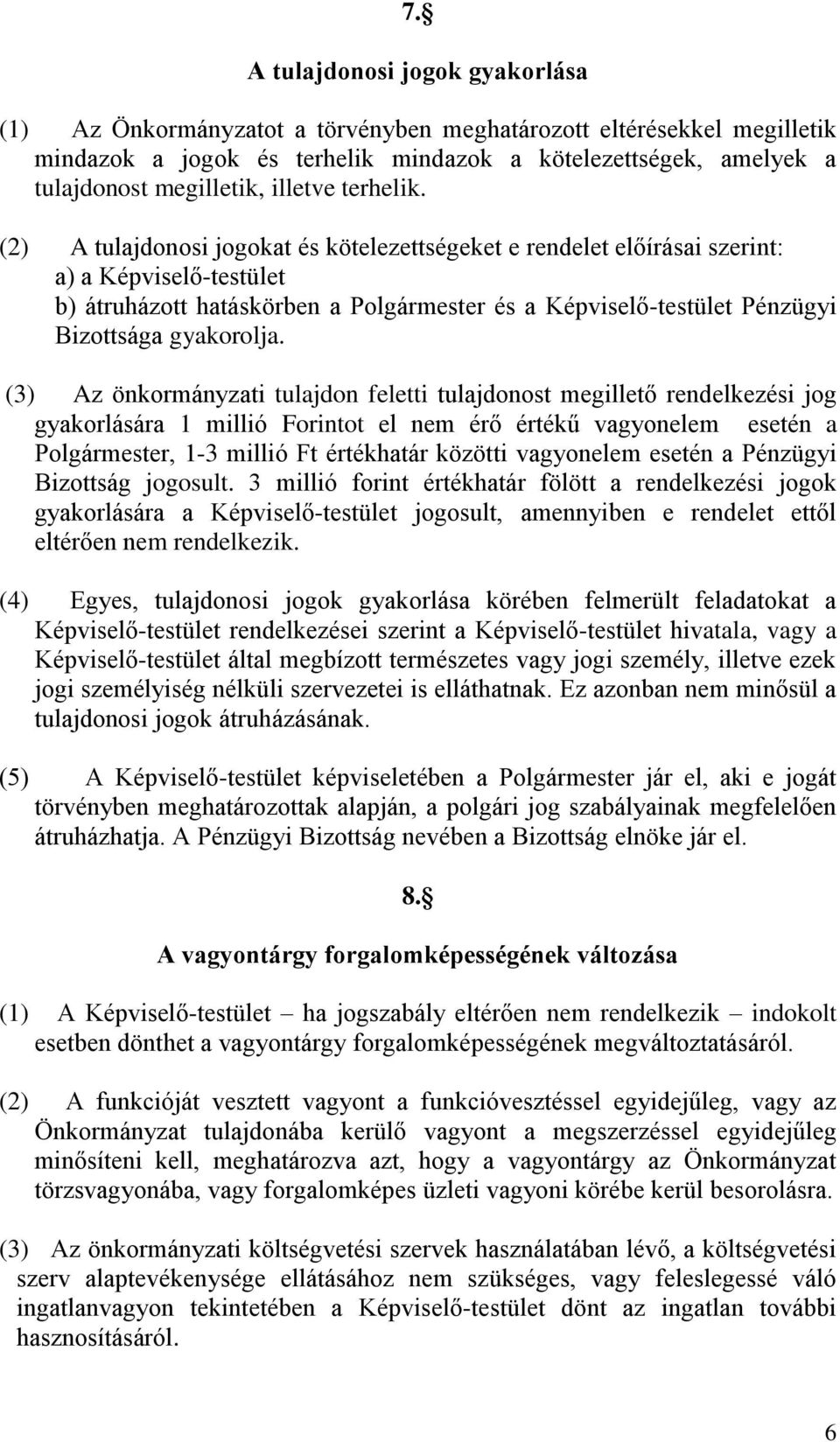 (2) A tulajdonosi jogokat és kötelezettségeket e rendelet előírásai szerint: a) a Képviselő-testület b) átruházott hatáskörben a Polgármester és a Képviselő-testület Pénzügyi Bizottsága gyakorolja.