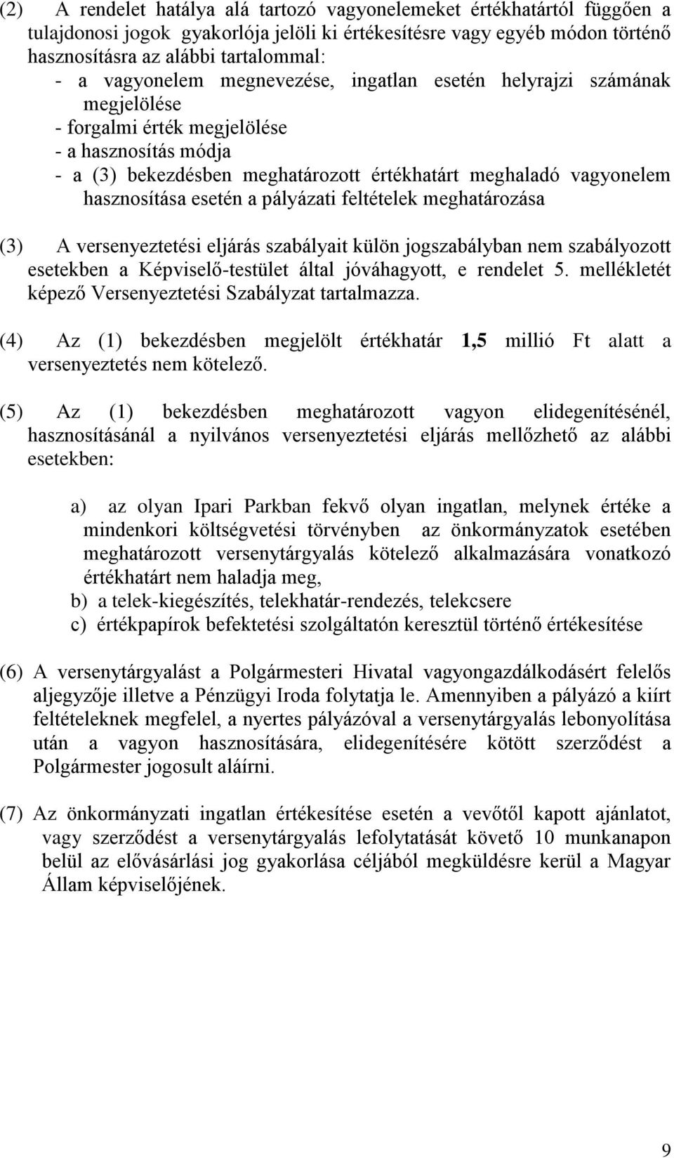 hasznosítása esetén a pályázati feltételek meghatározása (3) A versenyeztetési eljárás szabályait külön jogszabályban nem szabályozott esetekben a Képviselő-testület által jóváhagyott, e rendelet 5.