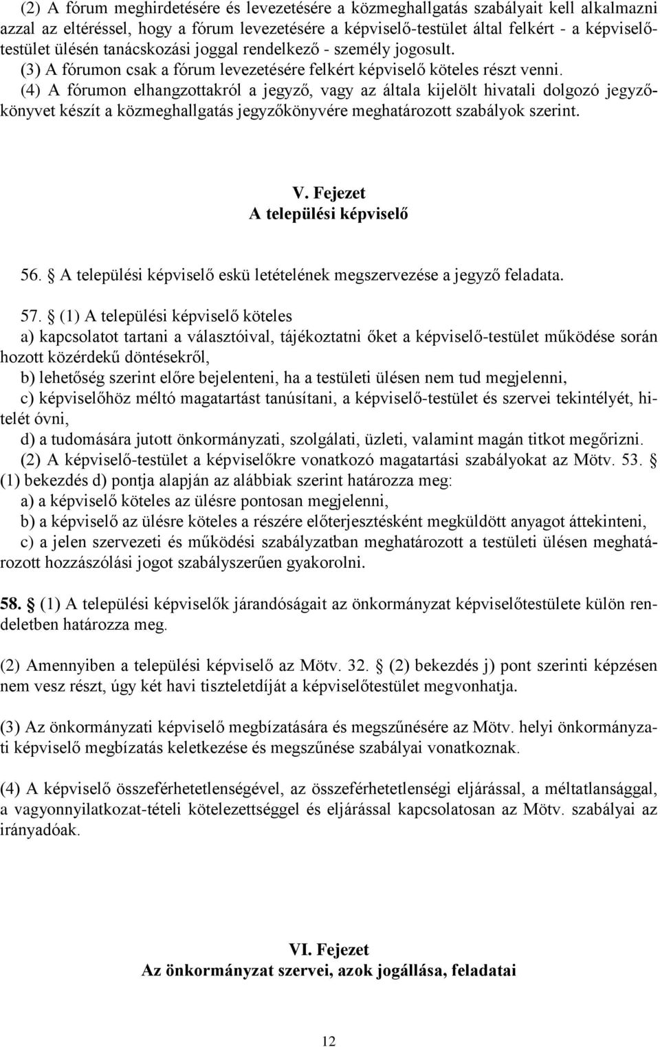 (4) A fórumon elhangzottakról a jegyző, vagy az általa kijelölt hivatali dolgozó jegyzőkönyvet készít a közmeghallgatás jegyzőkönyvére meghatározott szabályok szerint. V.