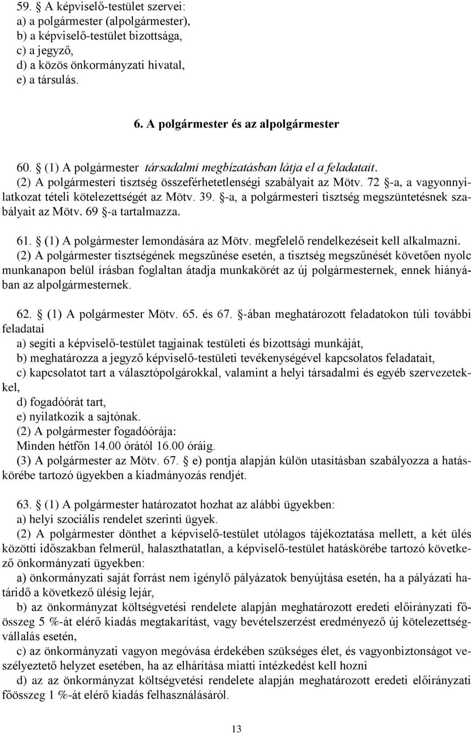 72 -a, a vagyonnyilatkozat tételi kötelezettségét az Mötv. 39. -a, a polgármesteri tisztség megszüntetésnek szabályait az Mötv. 69 -a tartalmazza. 61. (1) A polgármester lemondására az Mötv.