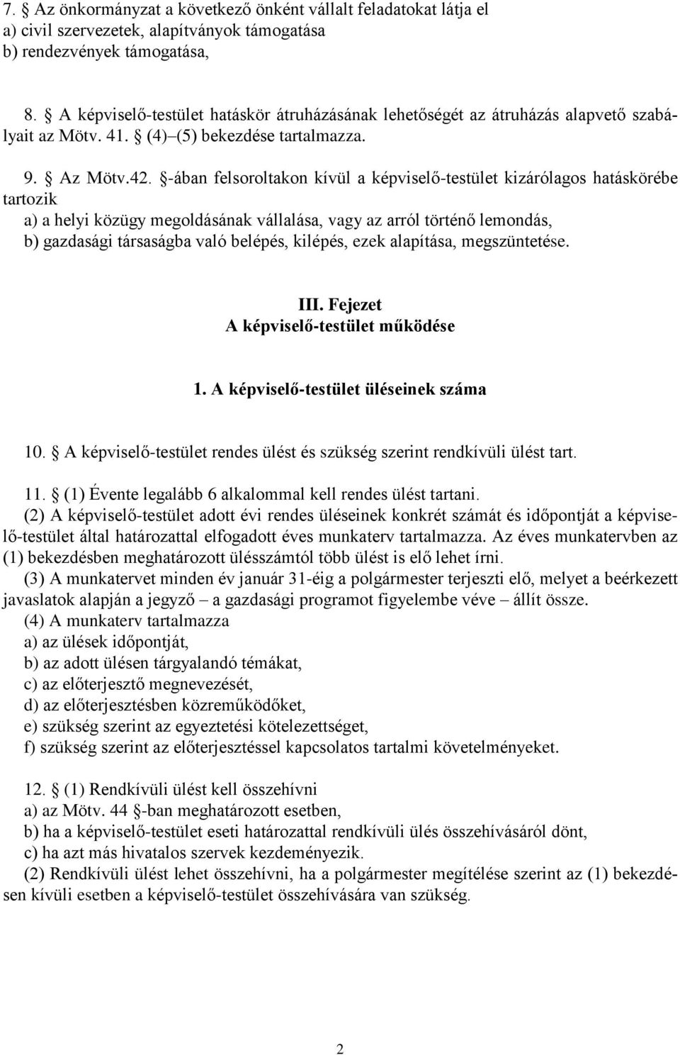 -ában felsoroltakon kívül a képviselő-testület kizárólagos hatáskörébe tartozik a) a helyi közügy megoldásának vállalása, vagy az arról történő lemondás, b) gazdasági társaságba való belépés,