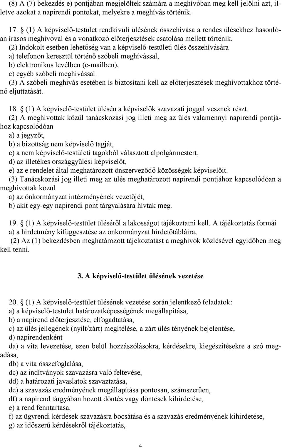 (2) Indokolt esetben lehetőség van a képviselő-testületi ülés összehívására a) telefonon keresztül történő szóbeli meghívással, b) elektronikus levélben (e-mailben), c) egyéb szóbeli meghívással.