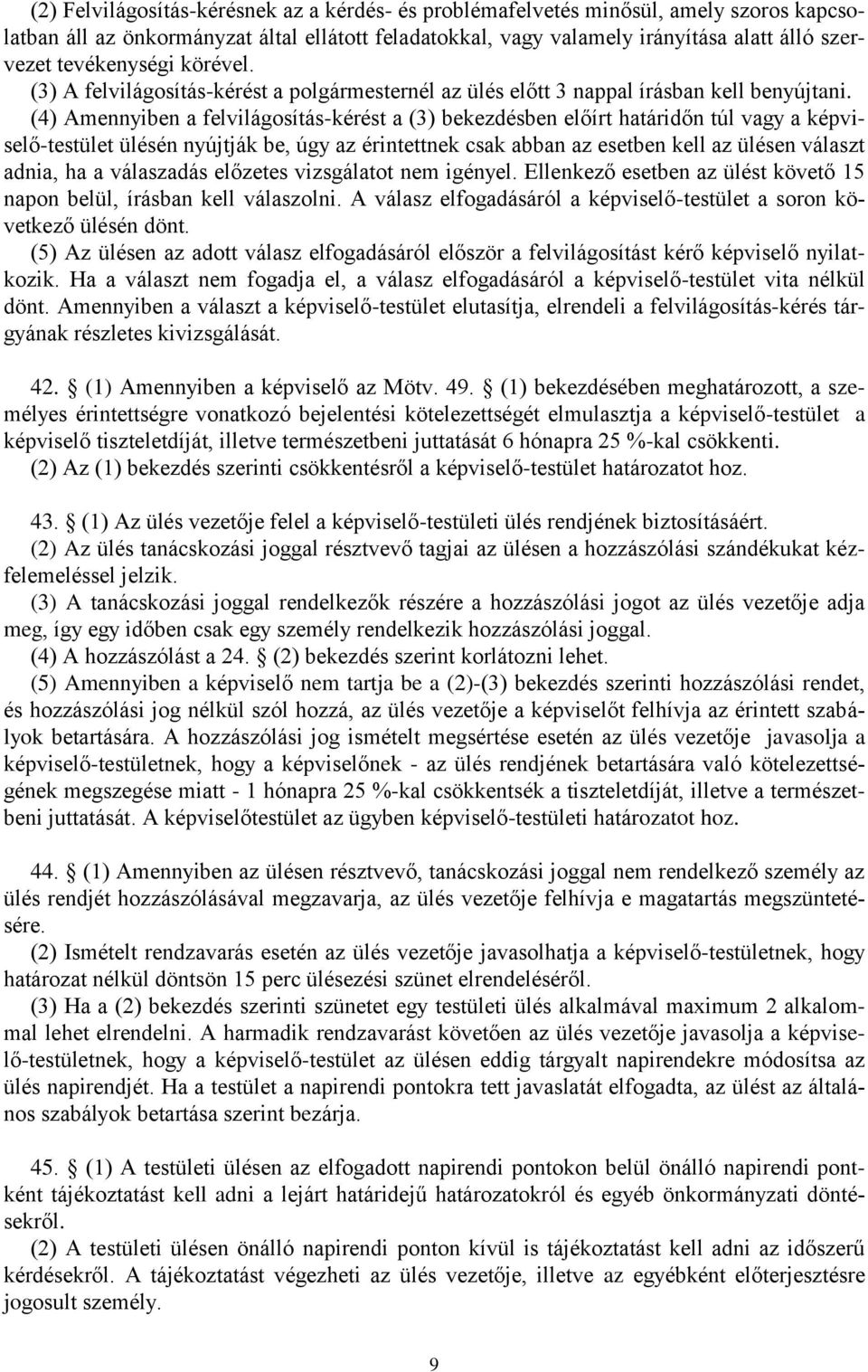 (4) Amennyiben a felvilágosítás-kérést a (3) bekezdésben előírt határidőn túl vagy a képviselő-testület ülésén nyújtják be, úgy az érintettnek csak abban az esetben kell az ülésen választ adnia, ha a