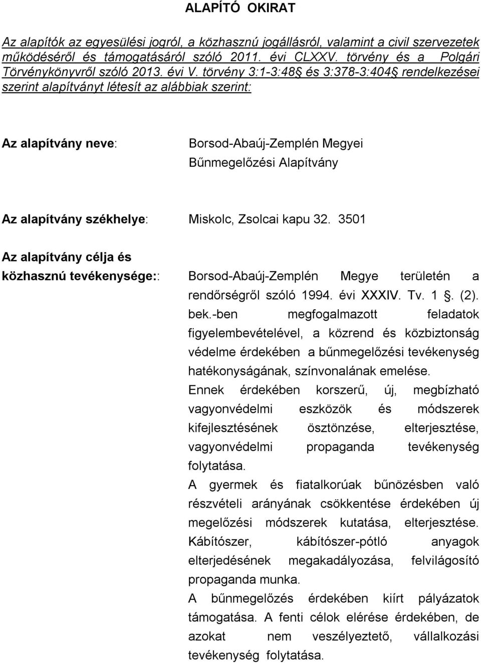 törvény 3:1-3:48 és 3:378-3:404 rendelkezései szerint alapítványt létesít az alábbiak szerint: Az alapítvány neve: Borsod-Abaúj-Zemplén Megyei Bűnmegelőzési Alapítvány Az alapítvány székhelye: