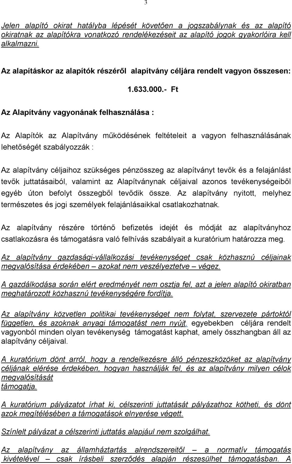 - Ft Az Alapítvány vagyonának felhasználása : Az Alapítók az Alapítvány működésének feltételeit a vagyon felhasználásának lehetőségét szabályozzák : Az alapítvány céljaihoz szükséges pénzösszeg az