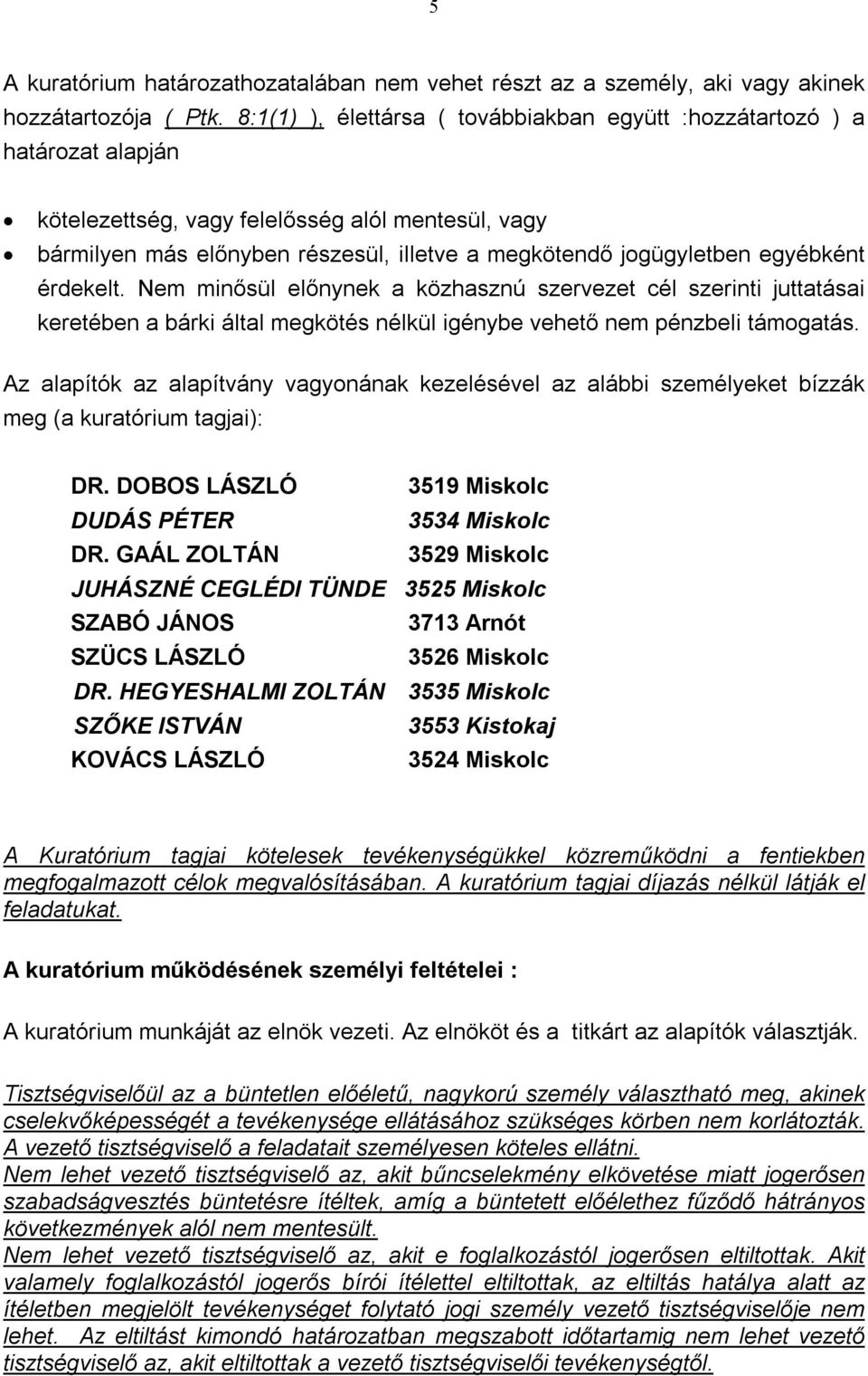 egyébként érdekelt. Nem minősül előnynek a közhasznú szervezet cél szerinti juttatásai keretében a bárki által megkötés nélkül igénybe vehető nem pénzbeli támogatás.