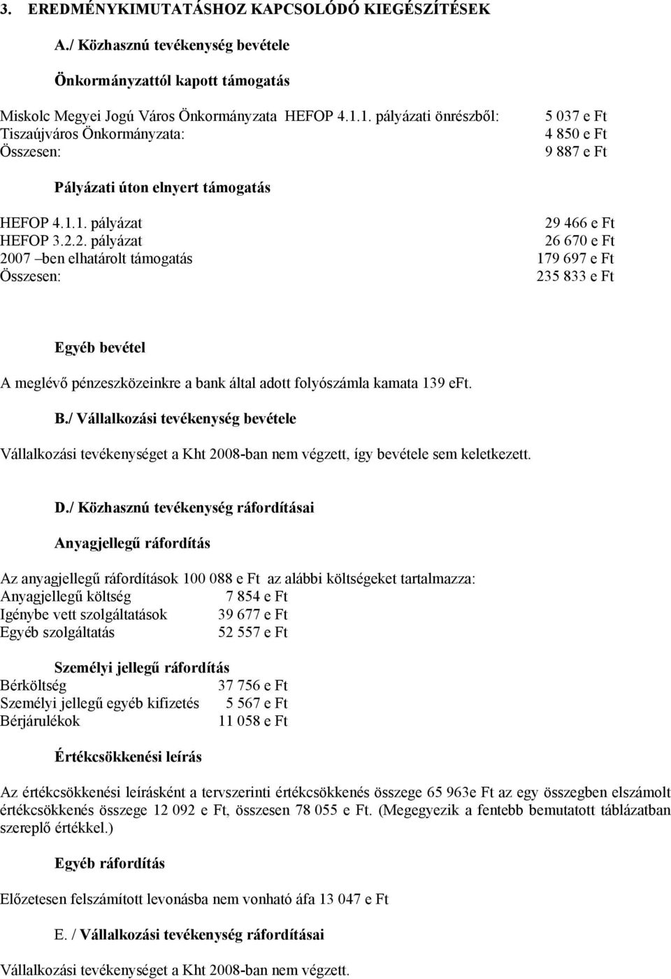 466 e Ft HEFOP 3.2.2. pályázat 26 670 e Ft 2007 ben elhatárolt támogatás 179 697 e Ft Összesen: 235 833 e Ft Egyéb bevétel A meglévő pénzeszközeinkre a bank által adott folyószámla kamata 139 eft. B.