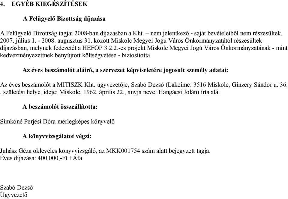 2.-es projekt Miskolc Megyei Jogú Város Önkormányzatának - mint kedvezményezettnek benyújtott költségvetése - biztosította.