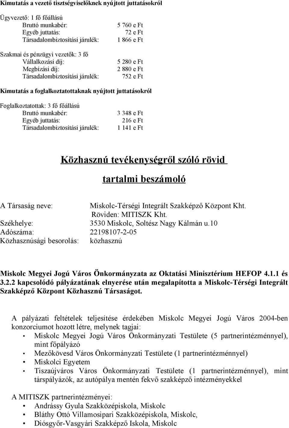 Bruttó munkabér: Egyéb juttatás: Társadalombiztosítási járulék: 3 348 e Ft 216 e Ft 1 141 e Ft Közhasznú tevékenységről szóló rövid tartalmi beszámoló A Társaság neve: Miskolc-Térségi Integrált