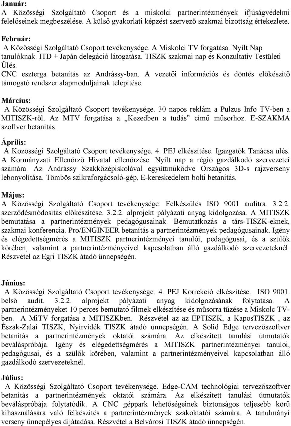 CNC eszterga betanítás az Andrássy-ban. A vezetői információs és döntés előkészítő támogató rendszer alapmoduljainak telepítése. Március: A Közösségi Szolgáltató Csoport tevékenysége.