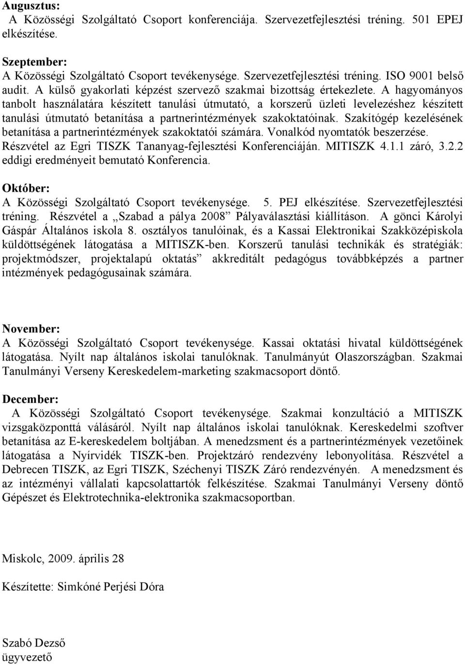 A hagyományos tanbolt használatára készített tanulási útmutató, a korszerű üzleti levelezéshez készített tanulási útmutató betanítása a partnerintézmények szakoktatóinak.