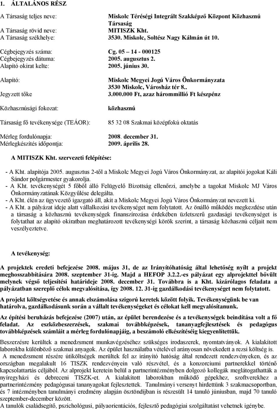 Alapító: Jegyzett tőke Közhasznúsági fokozat: Társaság fő tevékenysége (TEÁOR): Miskolc Megyei Jogú Város Önkormányzata 3530 Miskolc, Városház tér 8.. 3.000.