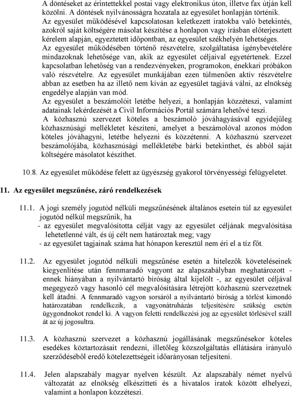 az egyesület székhelyén lehetséges. Az egyesület működésében történő részvételre, szolgáltatása igénybevételére mindazoknak lehetősége van, akik az egyesület céljaival egyetértenek.