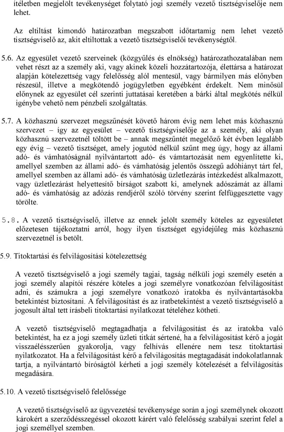 Az egyesület vezető szerveinek (közgyűlés és elnökség) határozathozatalában nem vehet részt az a személy aki, vagy akinek közeli hozzátartozója, élettársa a határozat alapján kötelezettség vagy