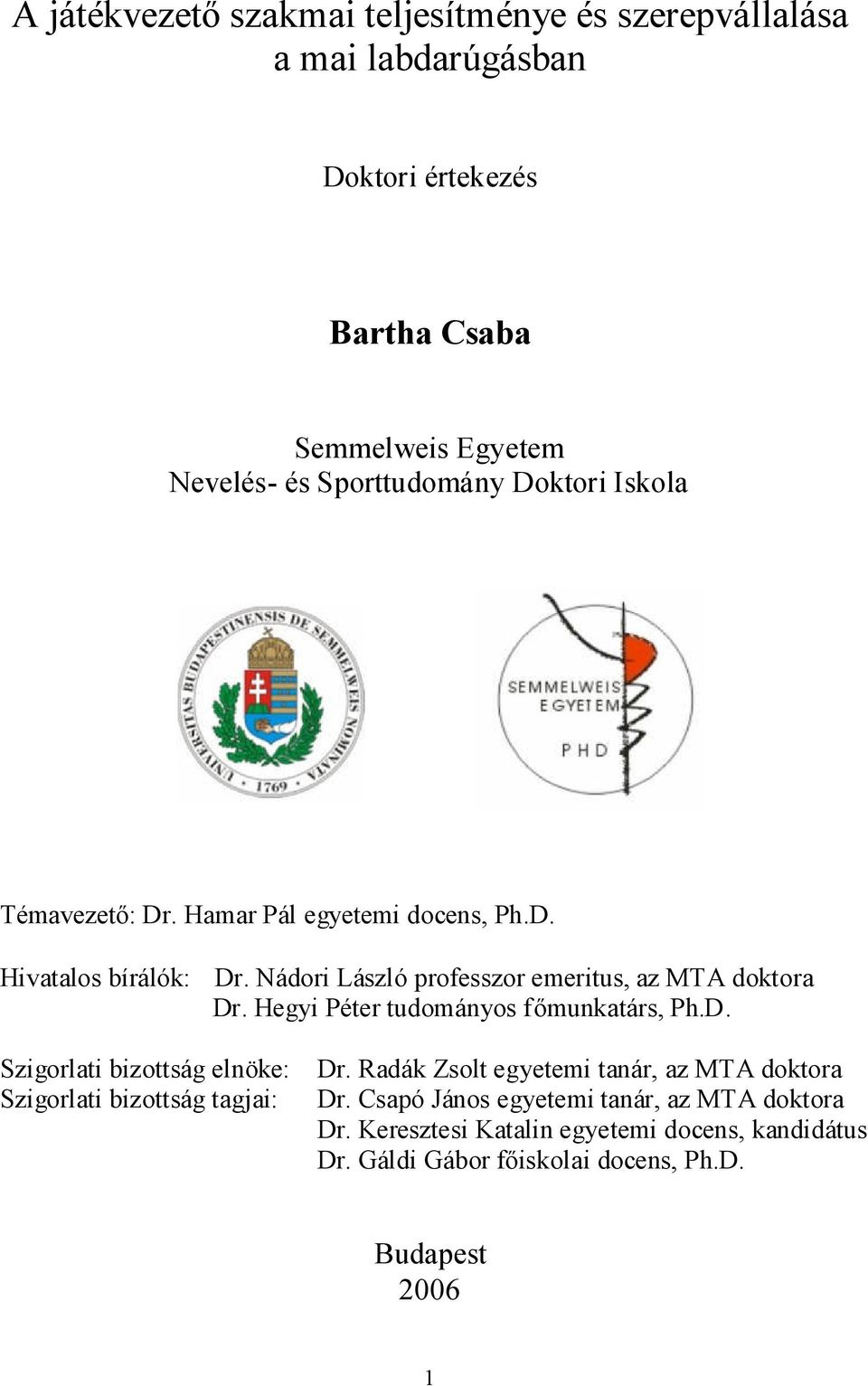 Nádori László professzor emeritus, az MTA doktora Dr. Hegyi Péter tudományos főmunkatárs, Ph.D. Szigorlati bizottság elnöke: Szigorlati bizottság tagjai: Dr.