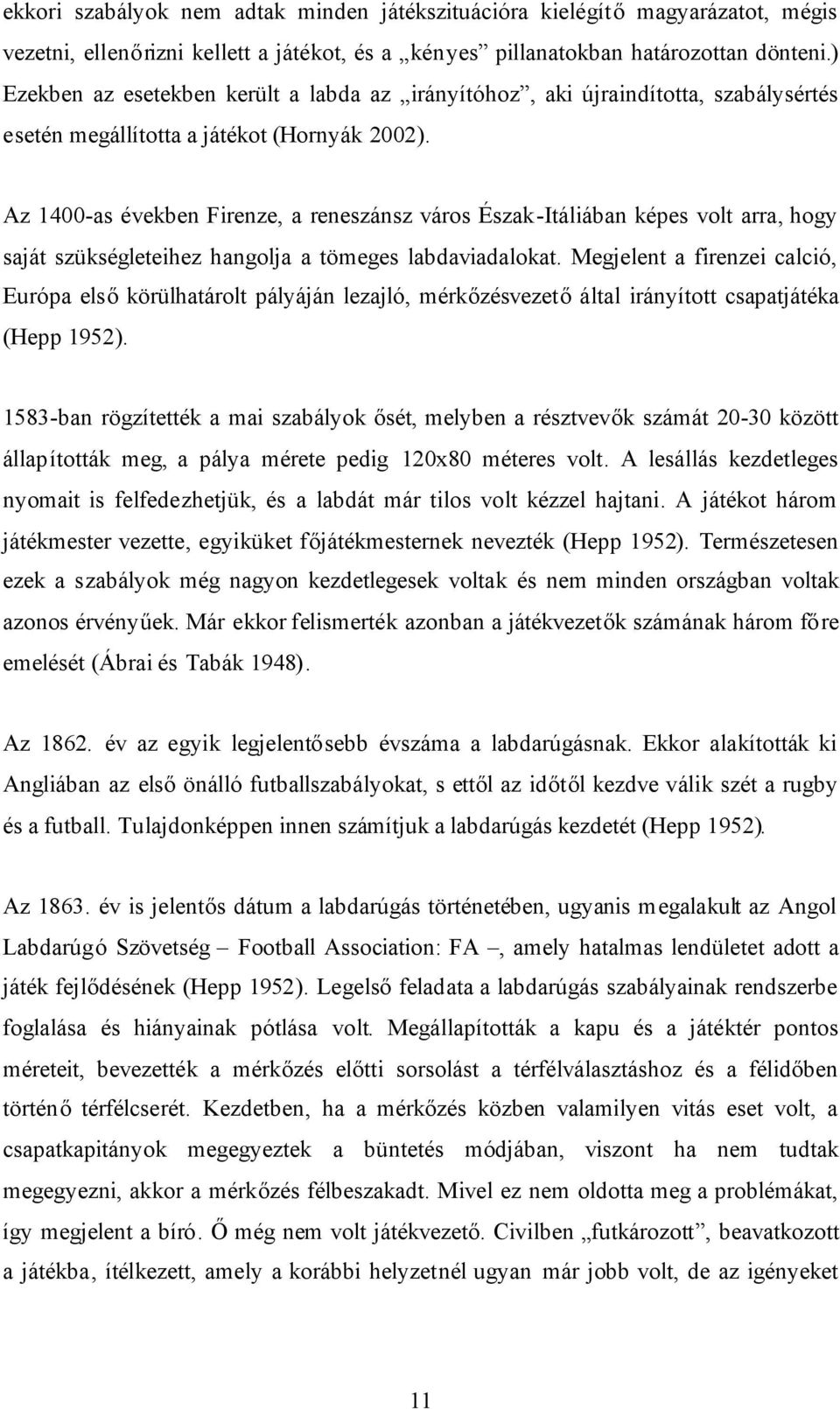 Az 1400-as években Firenze, a reneszánsz város Észak-Itáliában képes volt arra, hogy saját szükségleteihez hangolja a tömeges labdaviadalokat.