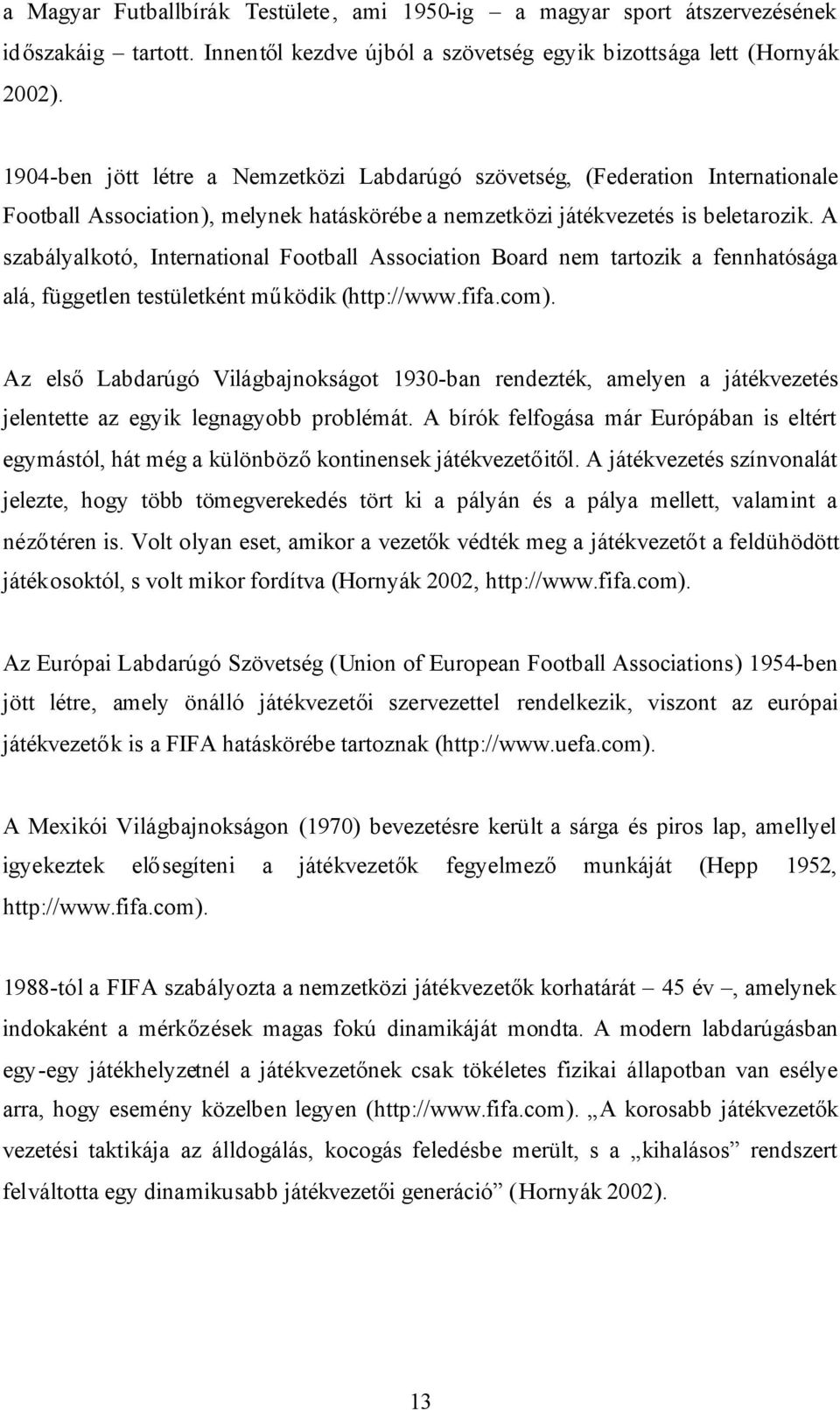 A szabályalkotó, International Football Association Board nem tartozik a fennhatósága alá, független testületként működik (http://www.fifa.com).