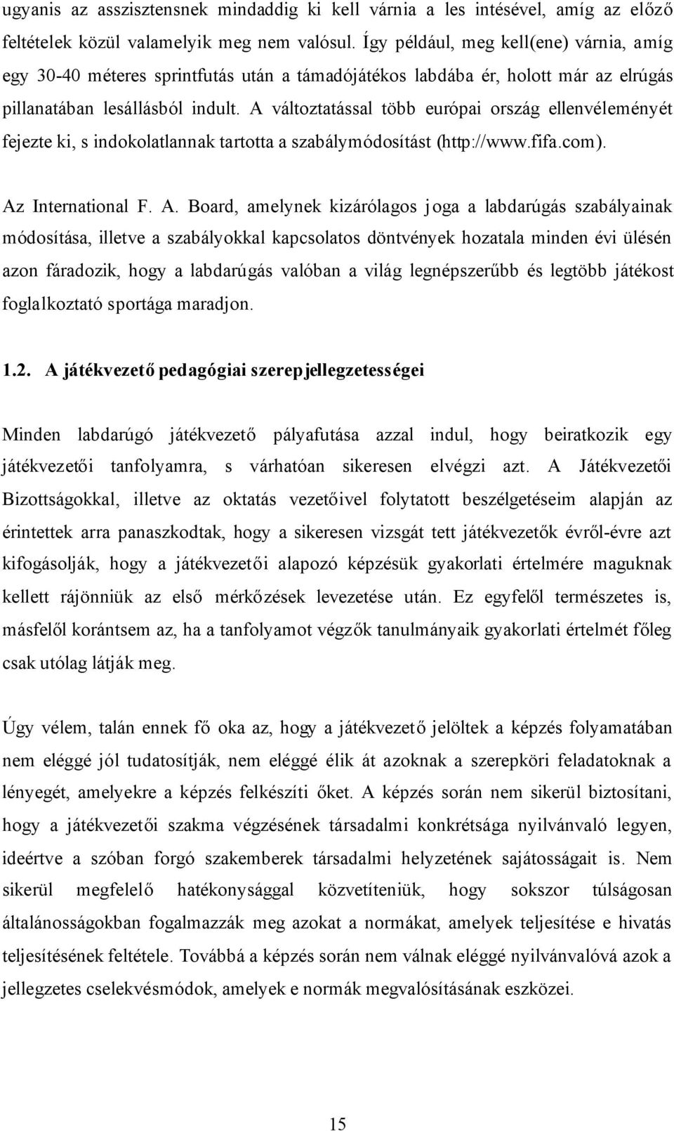 A változtatással több európai ország ellenvéleményét fejezte ki, s indokolatlannak tartotta a szabálymódosítást (http://www.fifa.com). Az