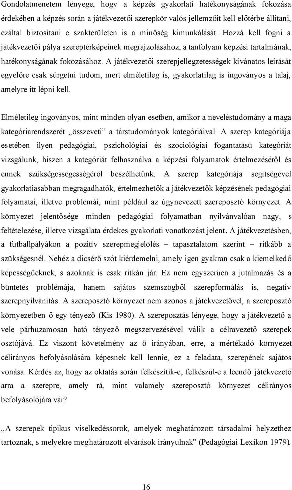 A játékvezetői szerepjellegzetességek kívánatos leírását egyelőre csak sürgetni tudom, mert elméletileg is, gyakorlatilag is ingoványos a talaj, amelyre itt lépni kell.