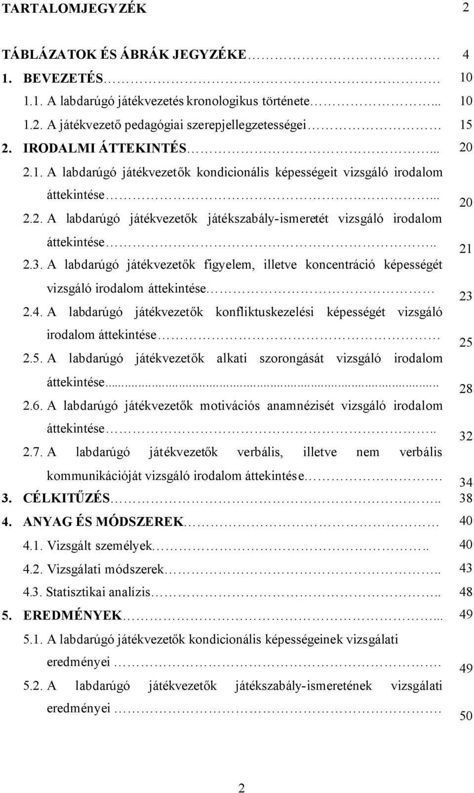 . 2.3. A labdarúgó játékvezetők figyelem, illetve koncentráció képességét vizsgáló irodalom áttekintése 23 2.4.