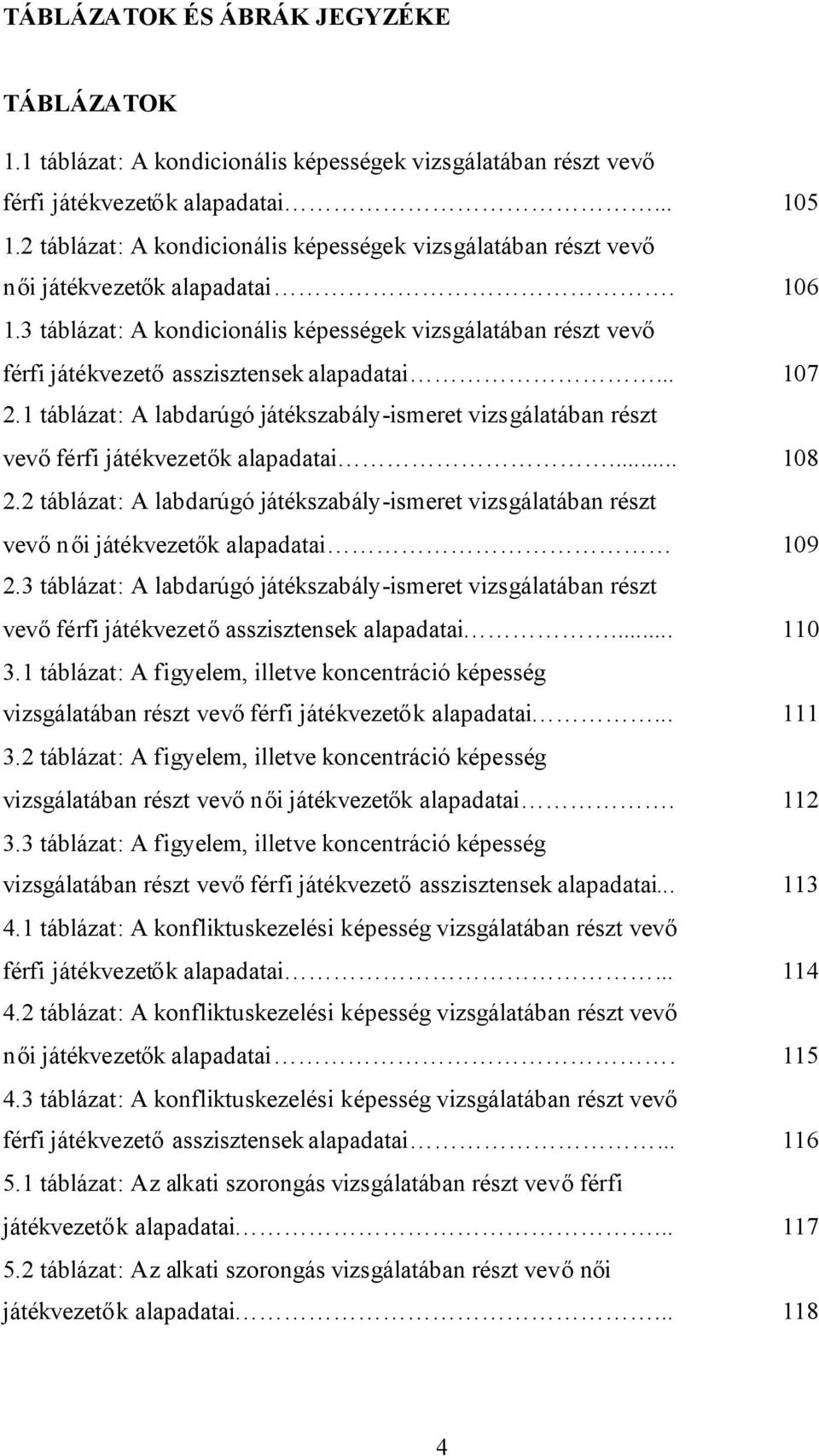 3 táblázat: A kondicionális képességek vizsgálatában részt vevő férfi játékvezetőasszisztensek alapadatai... 107 2.