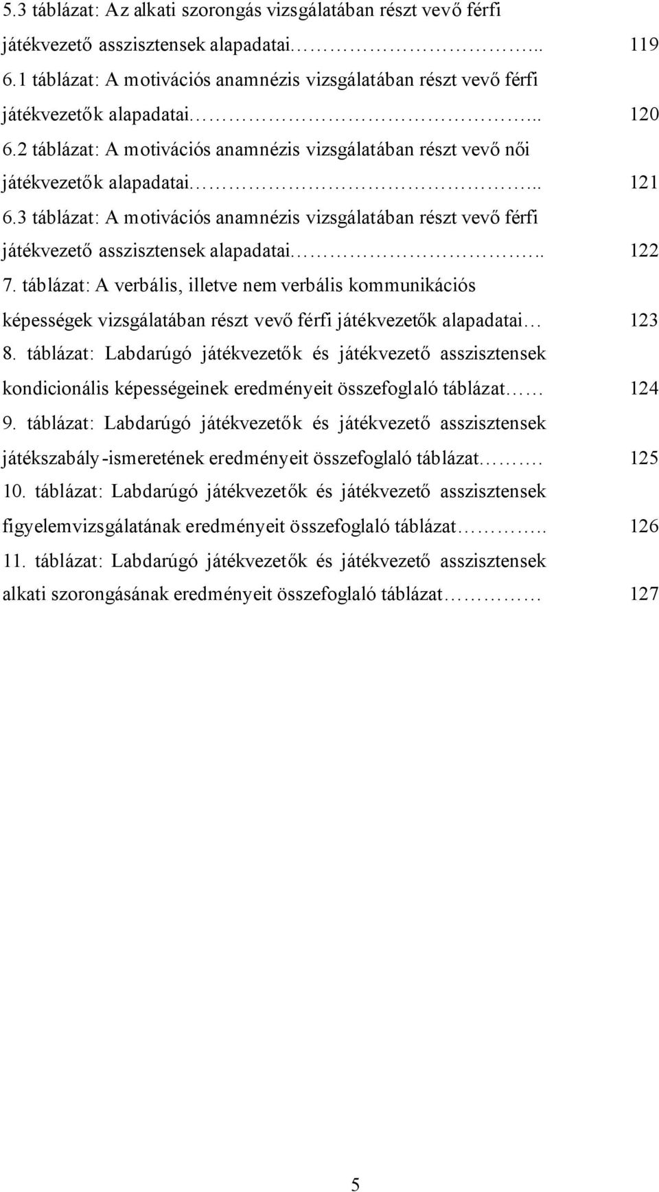 3 táblázat: A motivációs anamnézis vizsgálatában részt vevőférfi játékvezetőasszisztensek alapadatai... 122 7.