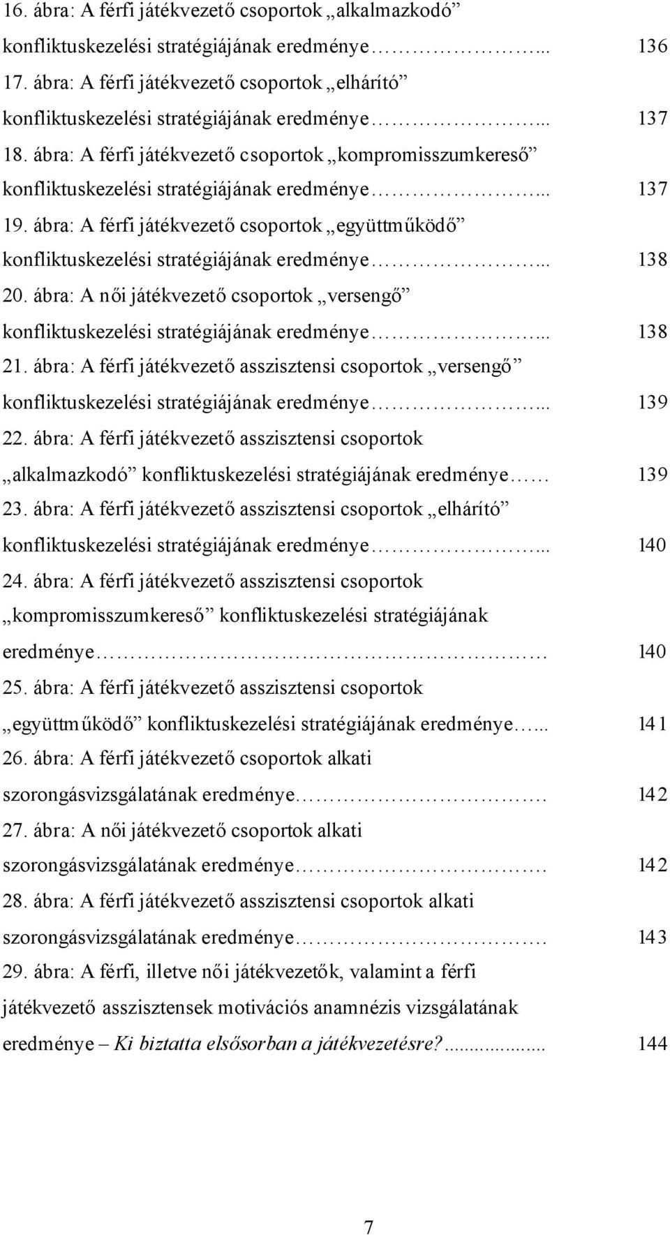 ábra: A férfi játékvezetőcsoportok együttműködő konfliktuskezelési stratégiájának eredménye... 138 20. ábra: A női játékvezetőcsoportok versengő konfliktuskezelési stratégiájának eredménye... 138 21.