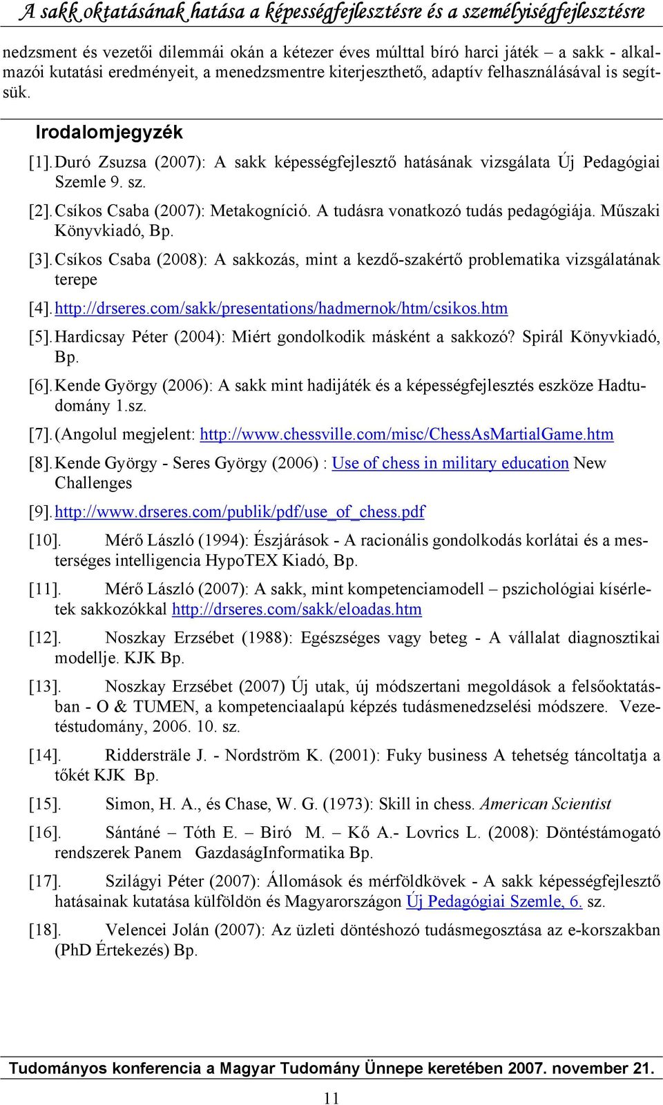 Műszaki Könyvkiadó, Bp. [3]. Csíkos Csaba (2008): A sakkozás, mint a kezdő-szakértő problematika vizsgálatának terepe [4]. http://drseres.com/sakk/presentations/hadmernok/htm/csikos.htm [5].