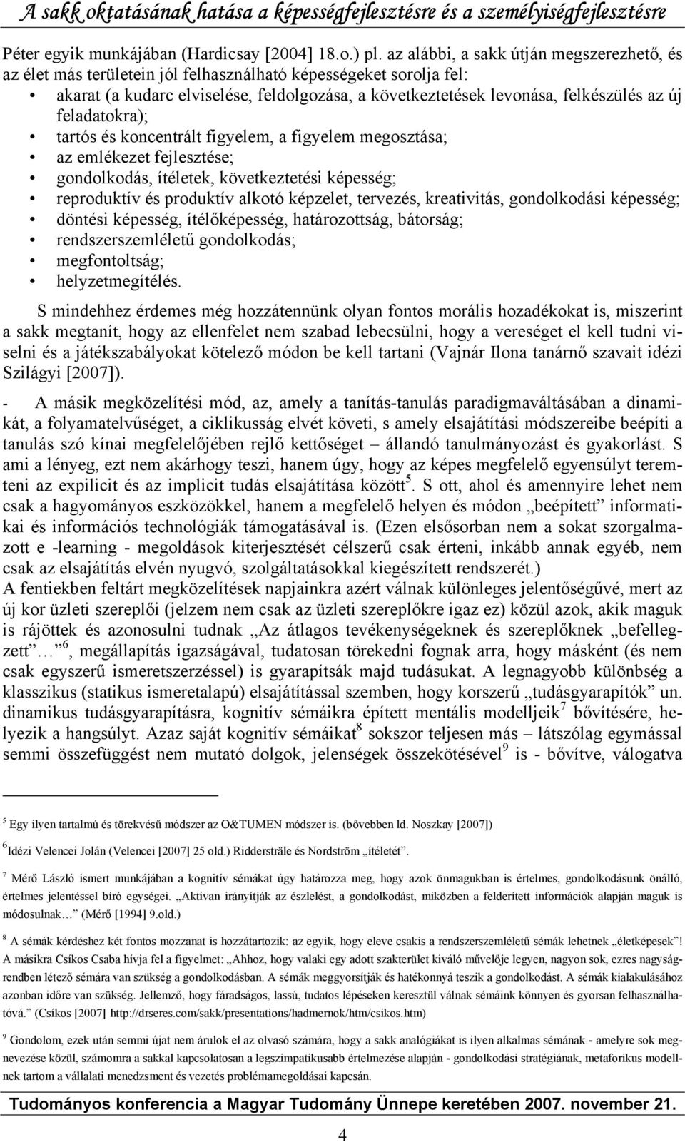 feladatokra); tartós és koncentrált figyelem, a figyelem megosztása; az emlékezet fejlesztése; gondolkodás, ítéletek, következtetési képesség; reproduktív és produktív alkotó képzelet, tervezés,