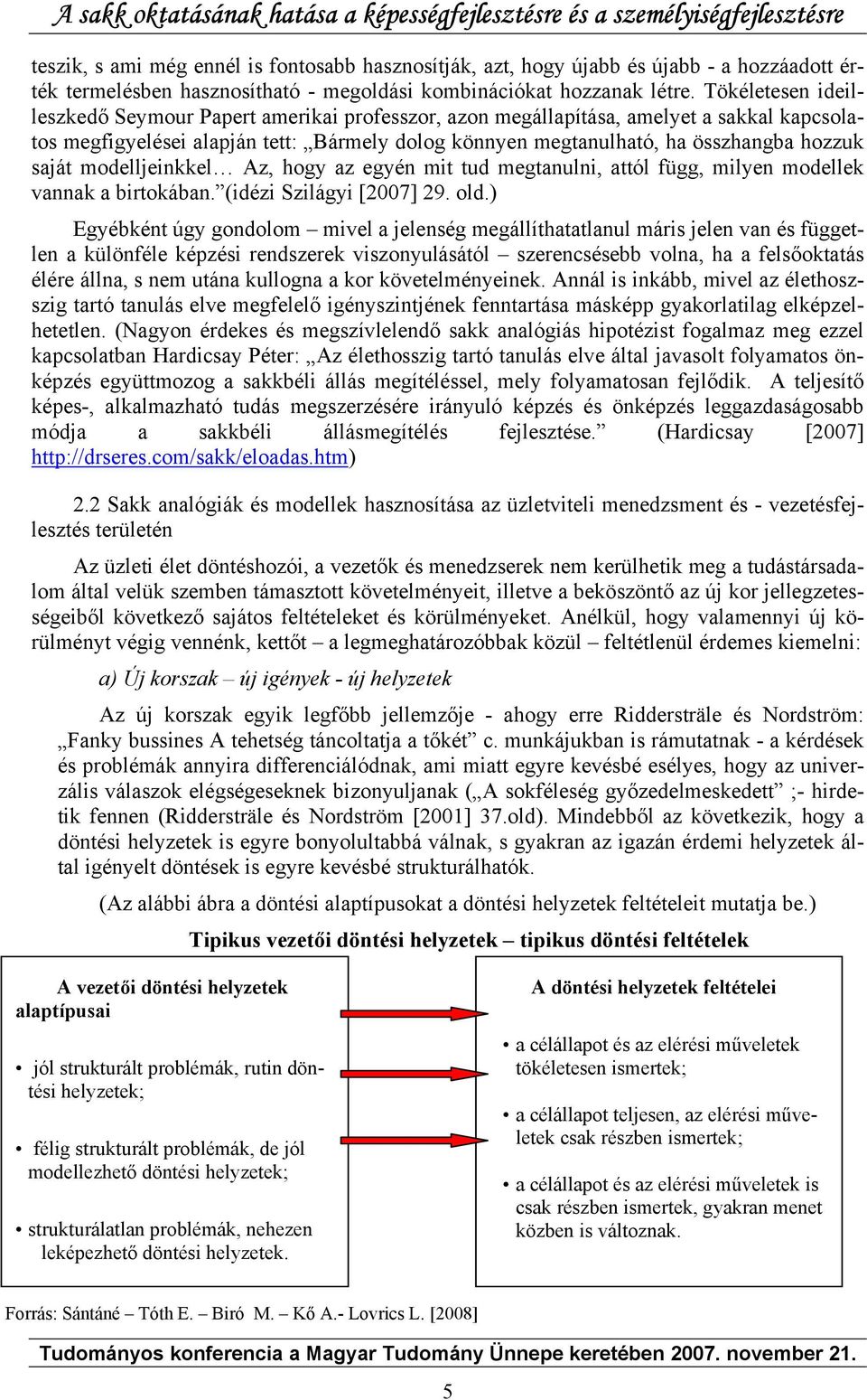 saját modelljeinkkel Az, hogy az egyén mit tud megtanulni, attól függ, milyen modellek vannak a birtokában. (idézi Szilágyi [2007] 29. old.