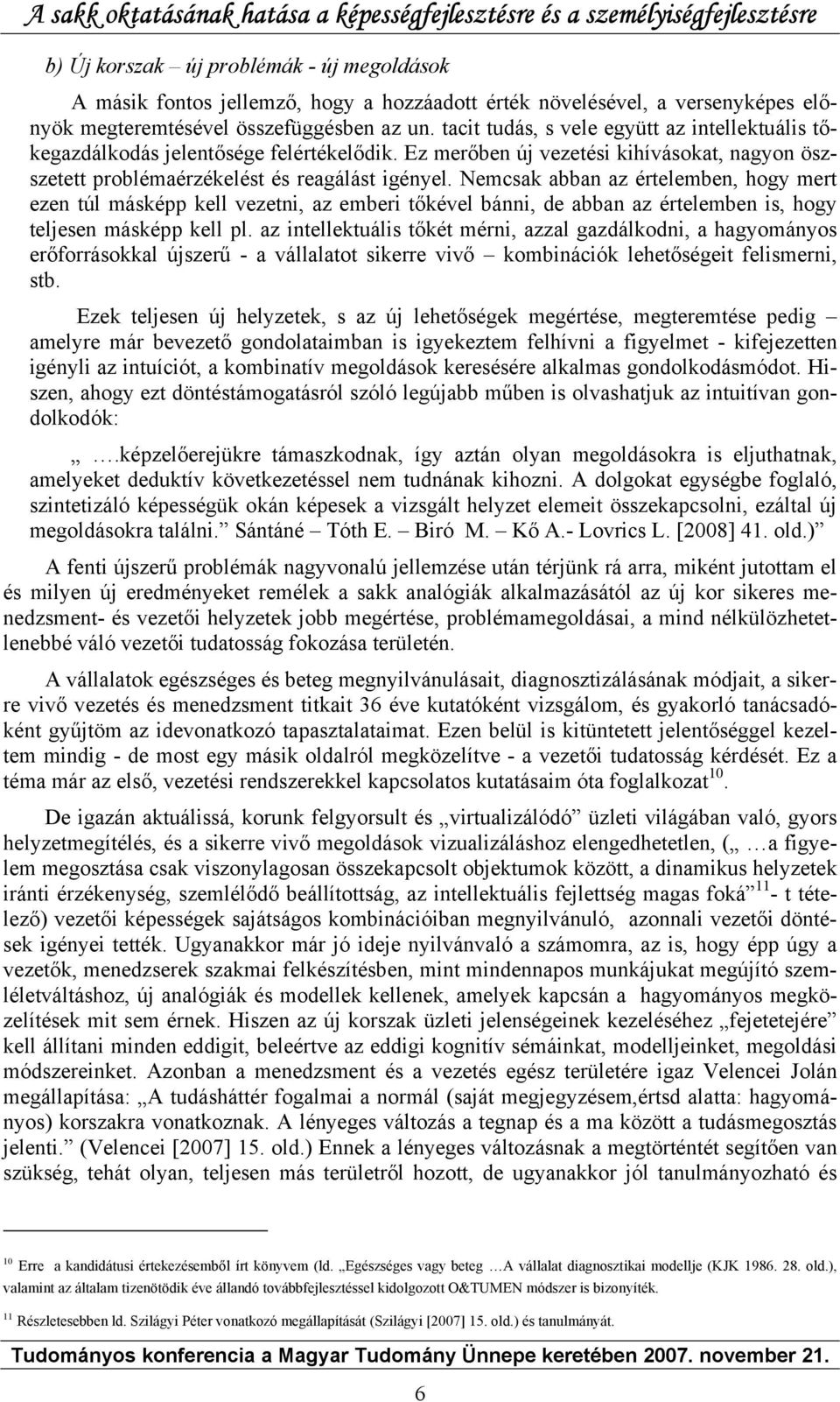 Nemcsak abban az értelemben, hogy mert ezen túl másképp kell vezetni, az emberi tőkével bánni, de abban az értelemben is, hogy teljesen másképp kell pl.