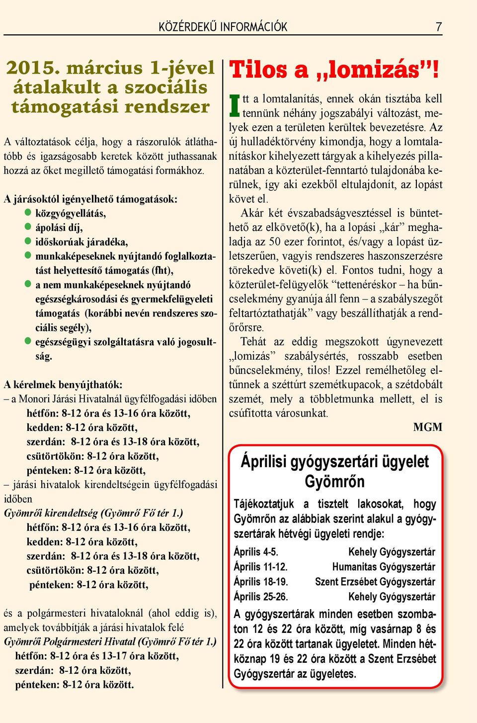 A járásoktól igényelhető támogatások: zközgyógyellátás, zápolási díj, zidőskorúak járadéka, zmunkaképeseknek nyújtandó foglalkoztatást helyettesítő támogatás (fht), za nem munkaképeseknek nyújtandó