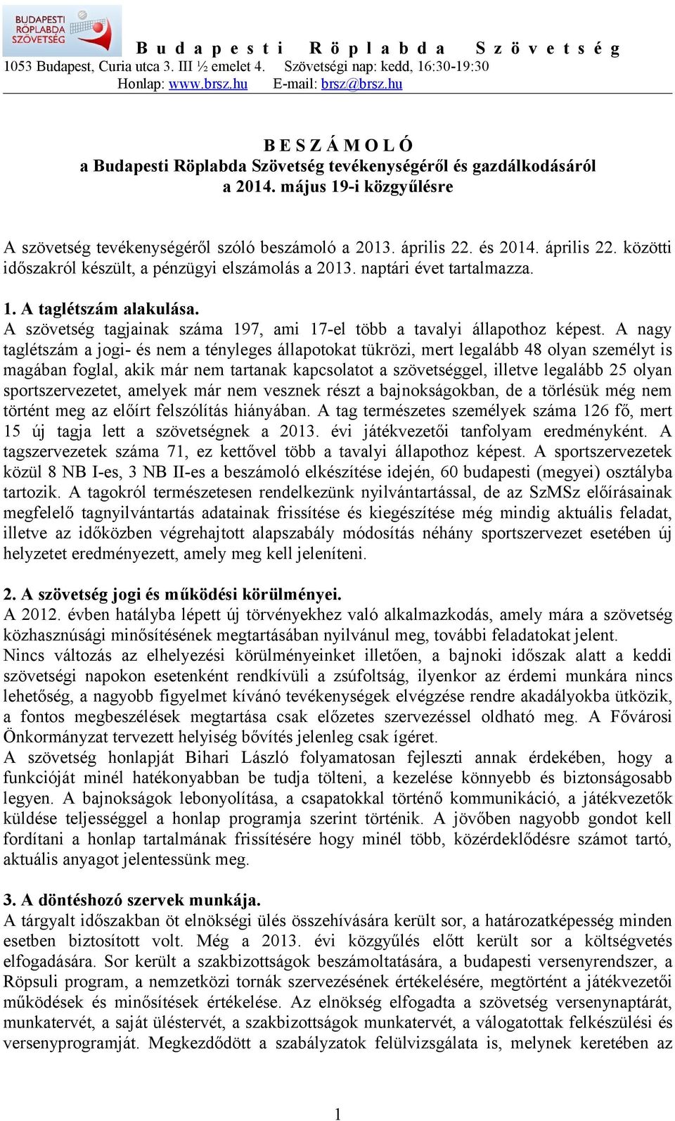 április 22. közötti időszakról készült, a pénzügyi elszámolás a 2013. naptári évet tartalmazza. 1. A taglétszám alakulása. A szövetség tagjainak száma 197, ami 17-el több a tavalyi állapothoz képest.